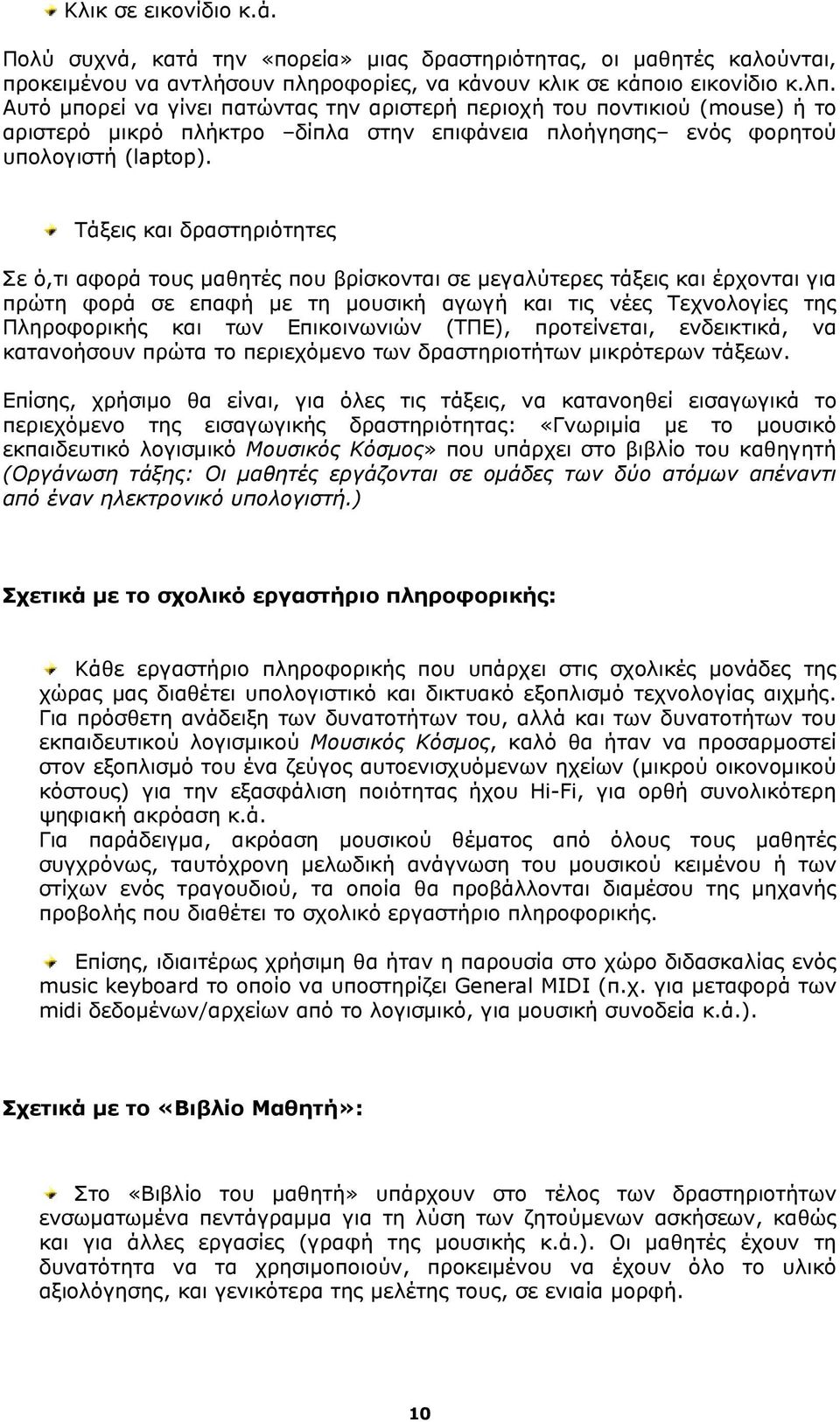 Τάξεις και δραστηριότητες Σε ό,τι αφορά τους μαθητές που βρίσκονται σε μεγαλύτερες τάξεις και έρχονται για πρώτη φορά σε επαφή με τη μουσική αγωγή και τις νέες Τεχνολογίες της Πληροφορικής και των
