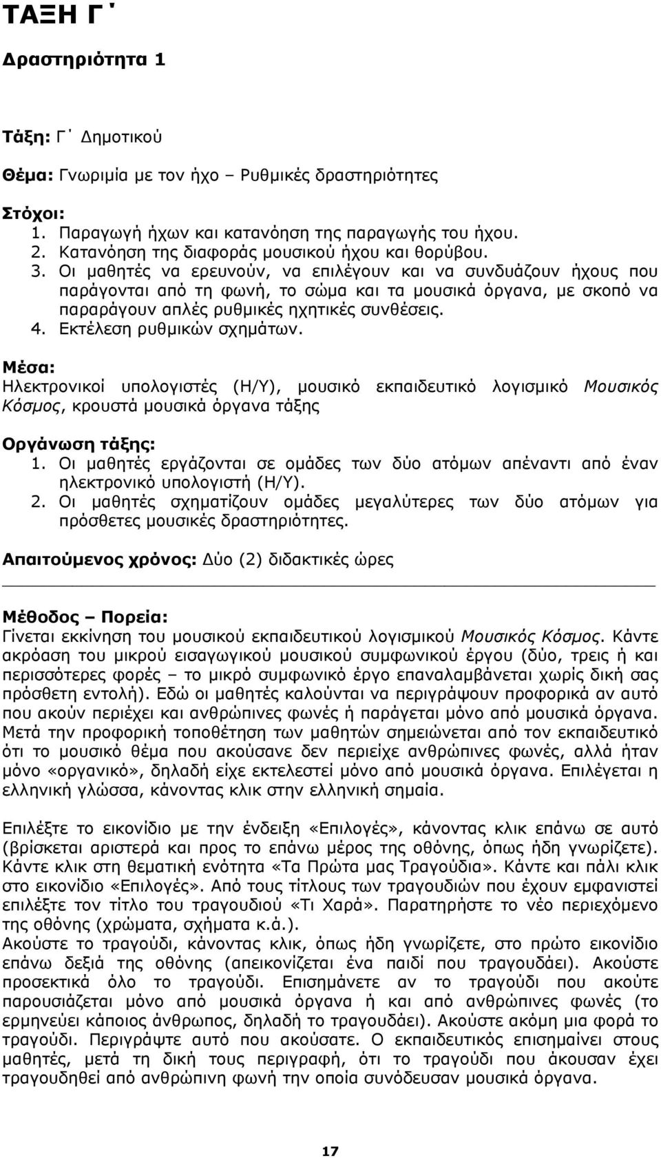 Οι μαθητές να ερευνούν, να επιλέγουν και να συνδυάζουν ήχους που παράγονται από τη φωνή, το σώμα και τα μουσικά όργανα, με σκοπό να παραράγουν απλές ρυθμικές ηχητικές συνθέσεις. 4.