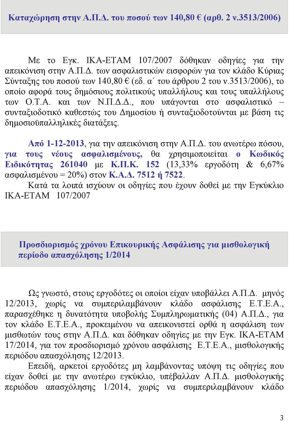 Δ., που υπάγονται στο ασφαλιστικό συνταξιοδοτικό καθεστώς του Δημοσίου ή συνταξιοδοτούνται με βάση τις δημοσιοϋπαλληλικές διατάξεις. Από 1-12-2013, για την απεικόνιση στην Α.Π.Δ. του ανωτέρω πόσου, για τους νέους ασφαλισμένους, θα χρησιμοποιείται ο Κωδικός Ειδικότητας 261040 με Κ.