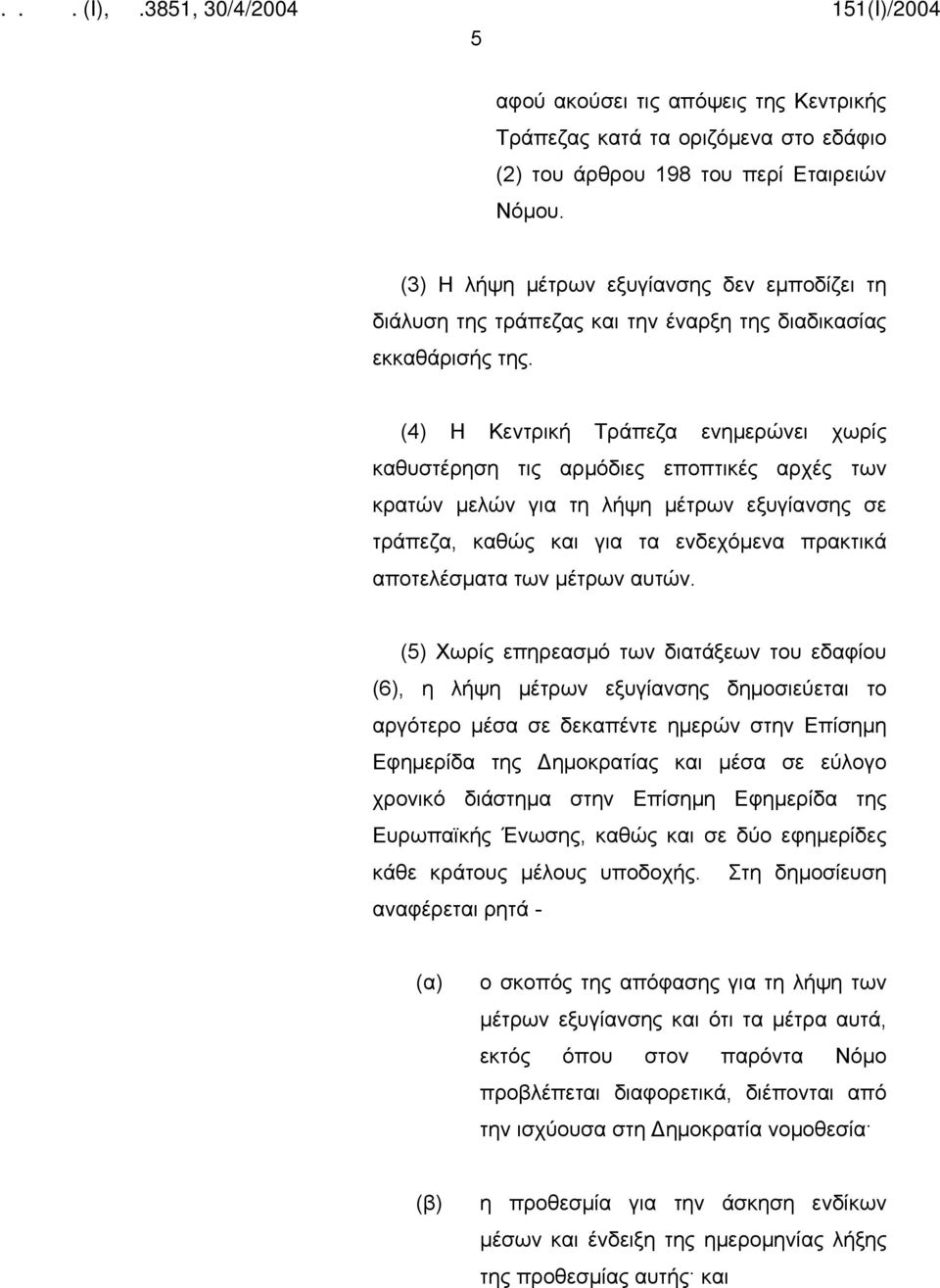 (4) Η Κεντρική Τράπεζα ενημερώνει χωρίς καθυστέρηση τις αρμόδιες εποπτικές αρχές των κρατών μελών για τη λήψη μέτρων εξυγίανσης σε τράπεζα, καθώς και για τα ενδεχόμενα πρακτικά αποτελέσματα των