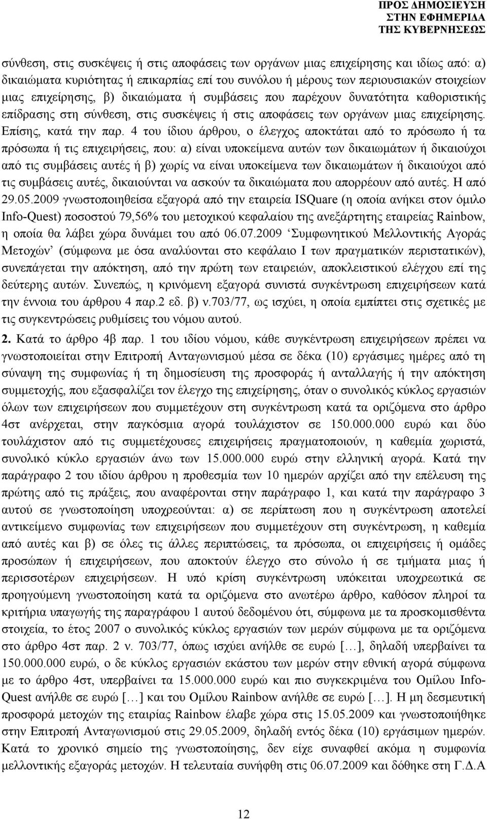 4 του ίδιου άρθρου, ο έλεγχος αποκτάται από το πρόσωπο ή τα πρόσωπα ή τις επιχειρήσεις, που: α) είναι υποκείμενα αυτών των δικαιωμάτων ή δικαιούχοι από τις συμβάσεις αυτές ή β) χωρίς να είναι