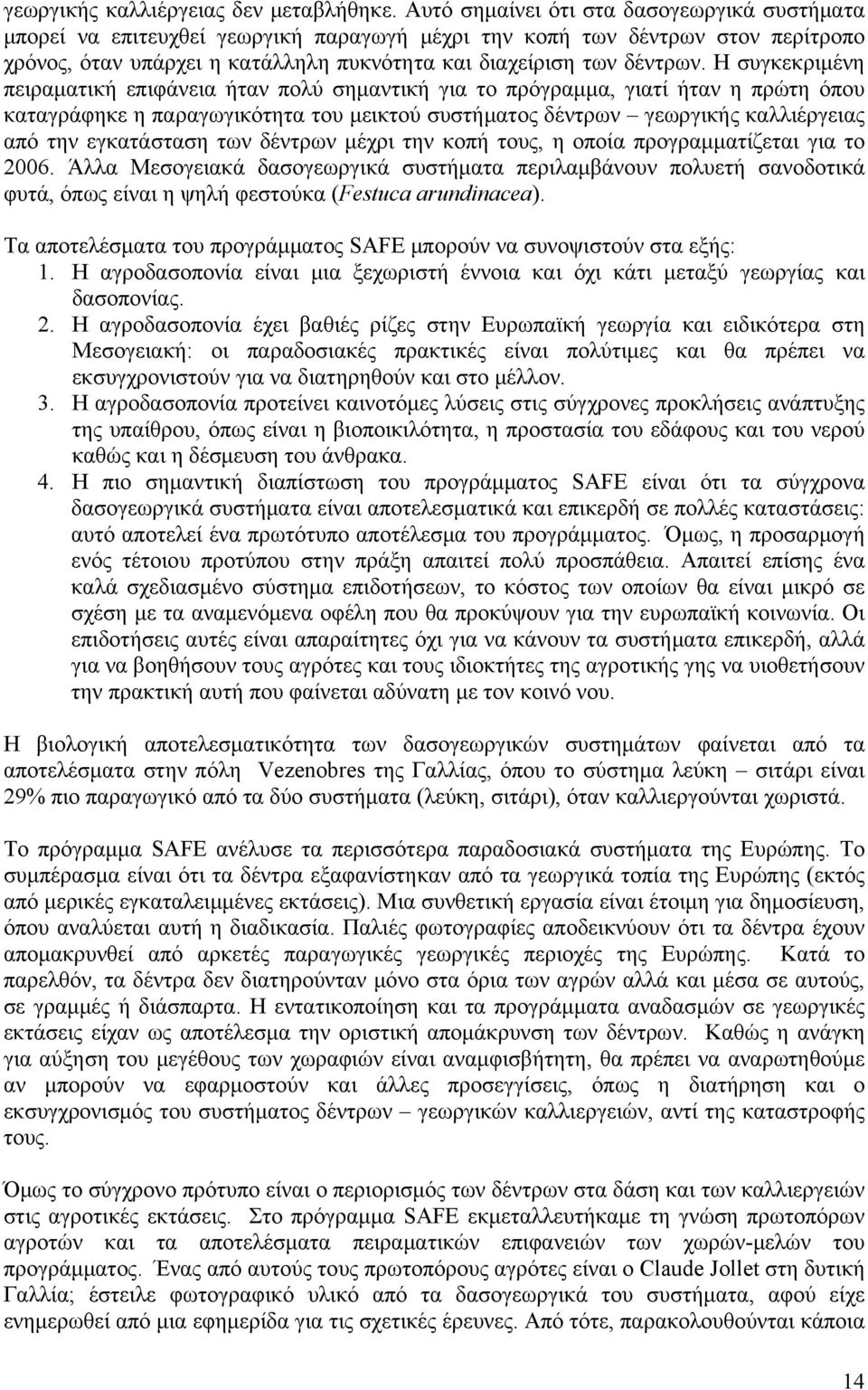 Η συγκεκριμένη πειραματική επιφάνεια ήταν πολύ σημαντική για το πρόγραμμα, γιατί ήταν η πρώτη όπου καταγράφηκε η παραγωγικότητα του μεικτού συστήματος δέντρων γεωργικής καλλιέργειας από την