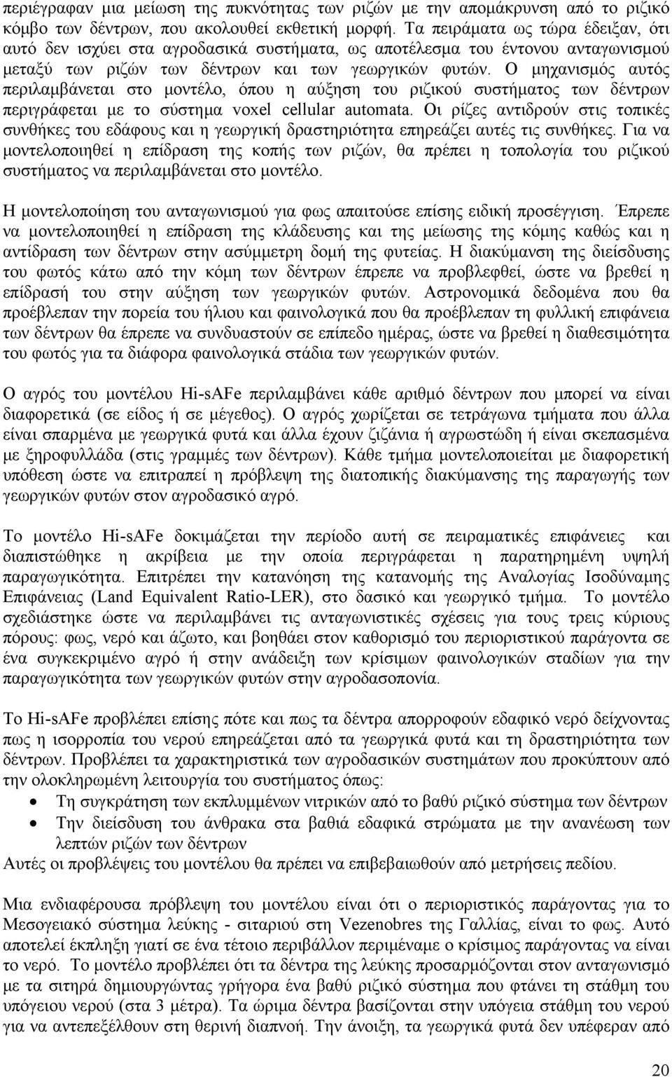 Ο μηχανισμός αυτός περιλαμβάνεται στο μοντέλο, όπου η αύξηση του ριζικού συστήματος των δέντρων περιγράφεται με το σύστημα voxel cellular automata.
