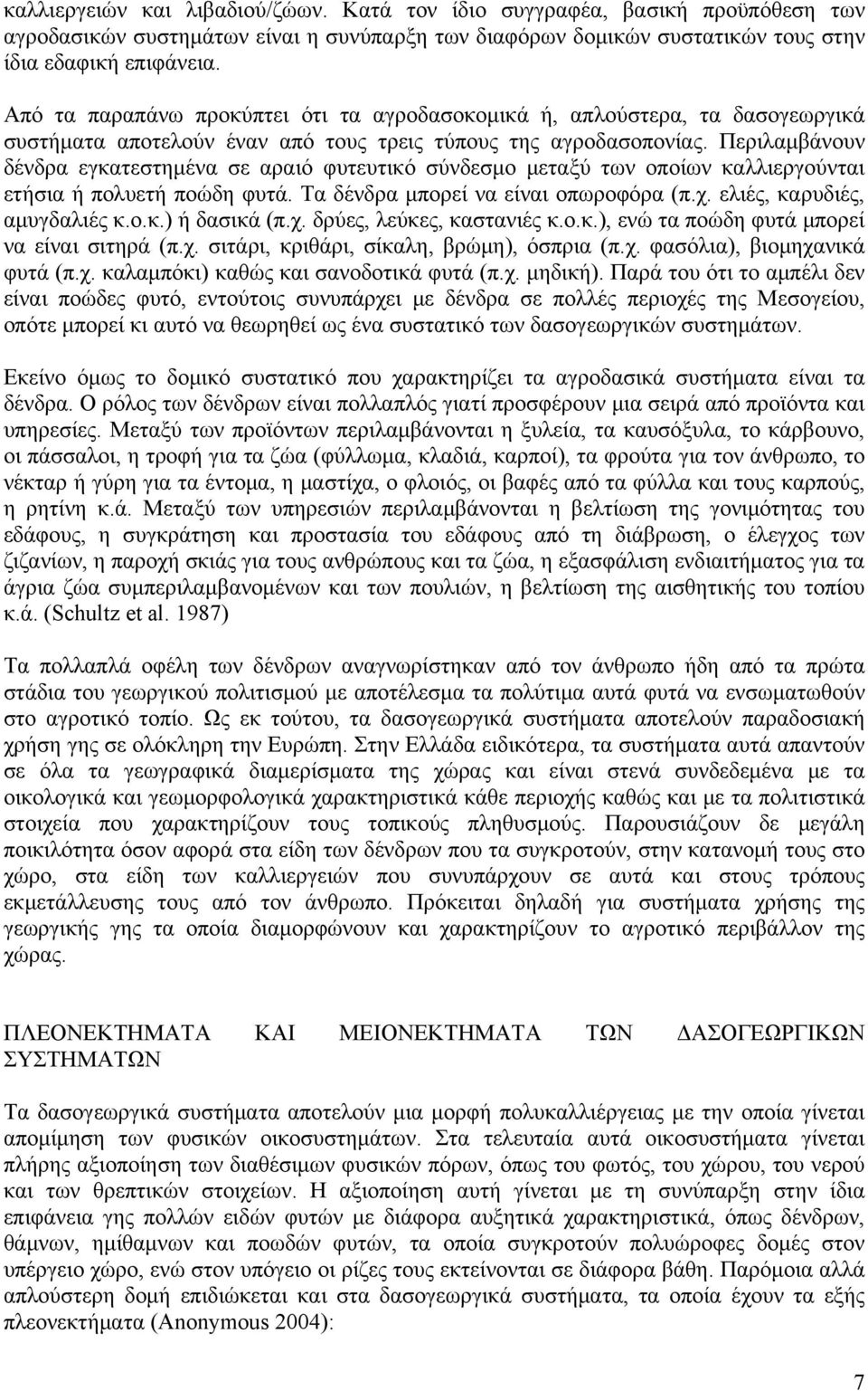 Περιλαμβάνουν δένδρα εγκατεστημένα σε αραιό φυτευτικό σύνδεσμο μεταξύ των οποίων καλλιεργούνται ετήσια ή πολυετή ποώδη φυτά. Τα δένδρα μπορεί να είναι οπωροφόρα (π.χ. ελιές, καρυδιές, αμυγδαλιές κ.ο.κ.) ή δασικά (π.