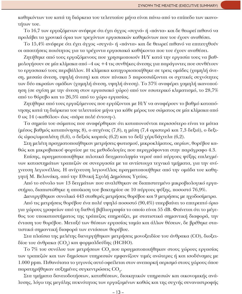 Το 15,4% ανέφερε ότι έχει άγχος «συχνά» ή «πάντα» και δε θεωρεί πιθανό να επιτευχθούν οι απαιτήσεις ποιότητας για τα τρέχοντα εργασιακά καθήκοντα που του έχουν αναθέσει.