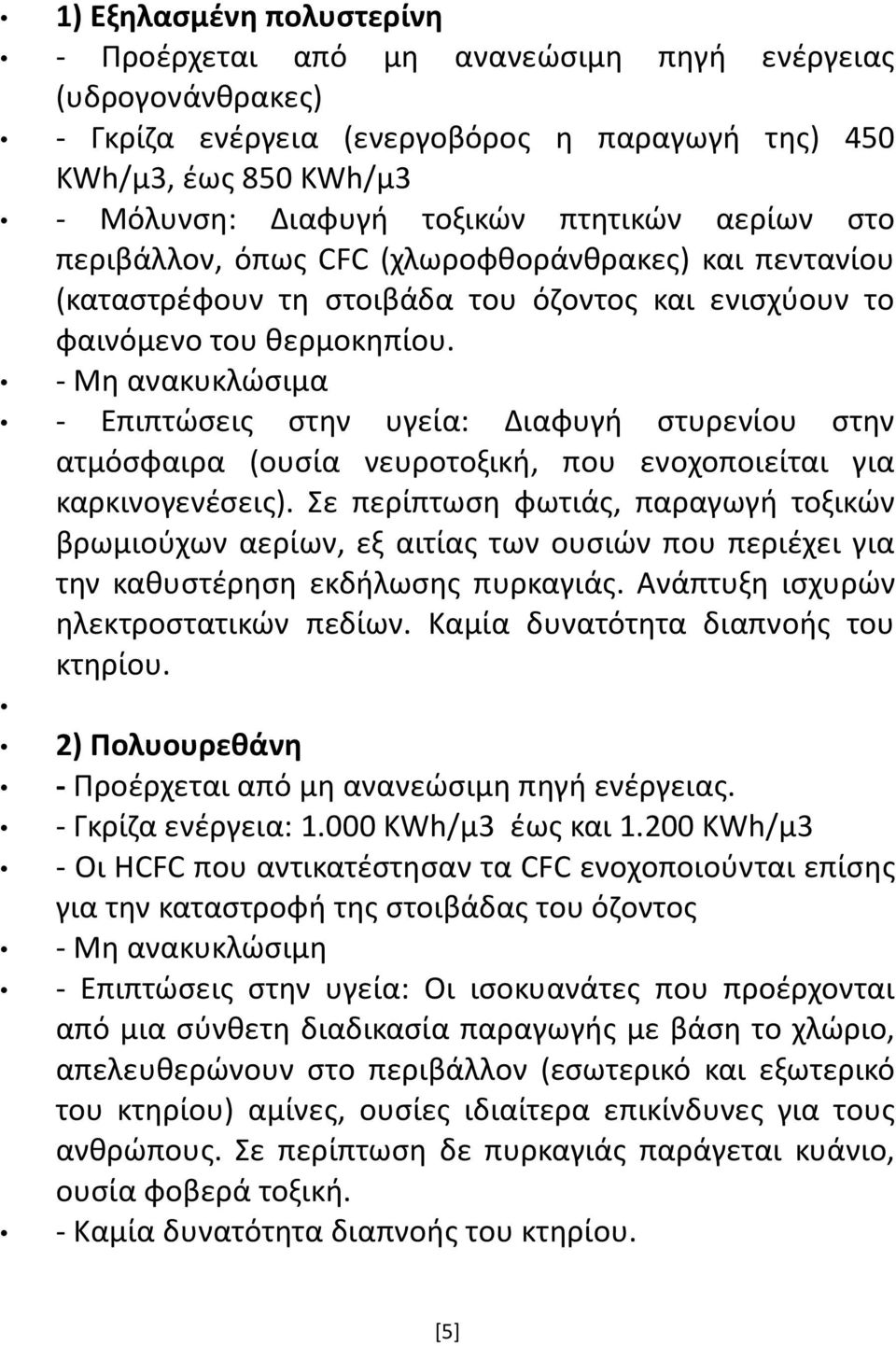 - Μη ανακυκλώσιμα - Επιπτώσεις στην υγεία: Διαφυγή στυρενίου στην ατμόσφαιρα (ουσία νευροτοξική, που ενοχοποιείται για καρκινογενέσεις).