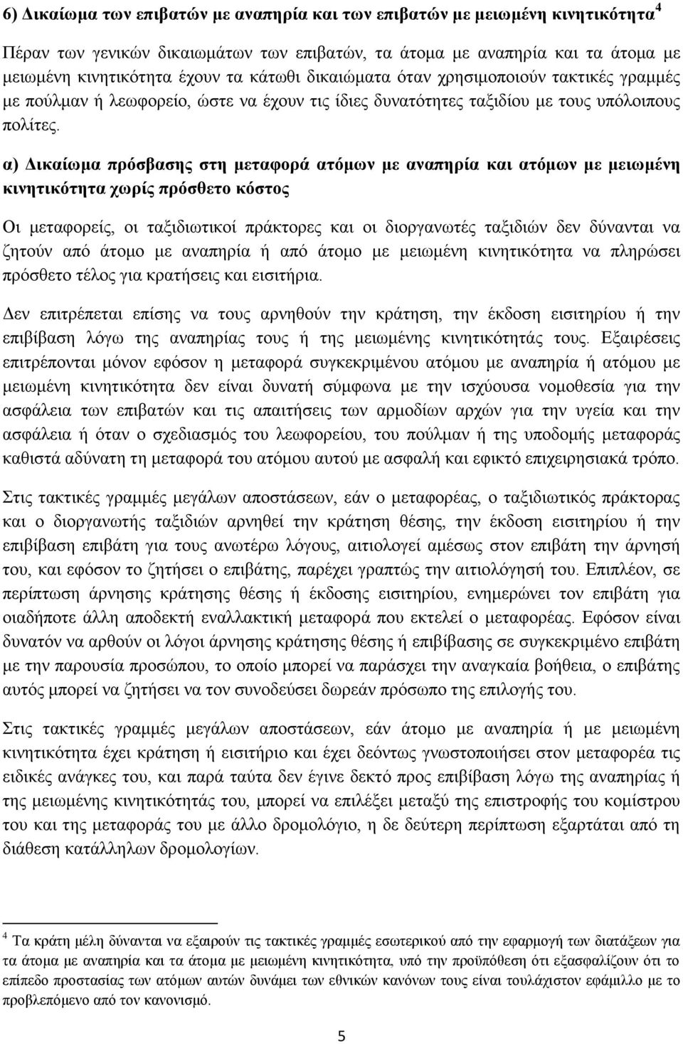 α) Δικαίωμα πρόσβασης στη μεταφορά ατόμων με αναπηρία και ατόμων με μειωμένη κινητικότητα χωρίς πρόσθετο κόστος Οι μεταφορείς, οι ταξιδιωτικοί πράκτορες και οι διοργανωτές ταξιδιών δεν δύνανται να