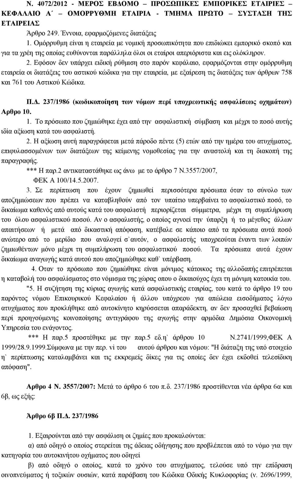 Εφόσον δεν υπάρχει ειδική ρύθμιση στο παρόν κεφάλαιο, εφαρμόζονται στην ομόρρυθμη εταιρεία οι διατάξεις του αστικού κώδικα για την εταιρεία, με εξαίρεση τις διατάξεις των άρθρων 758 και 761 του