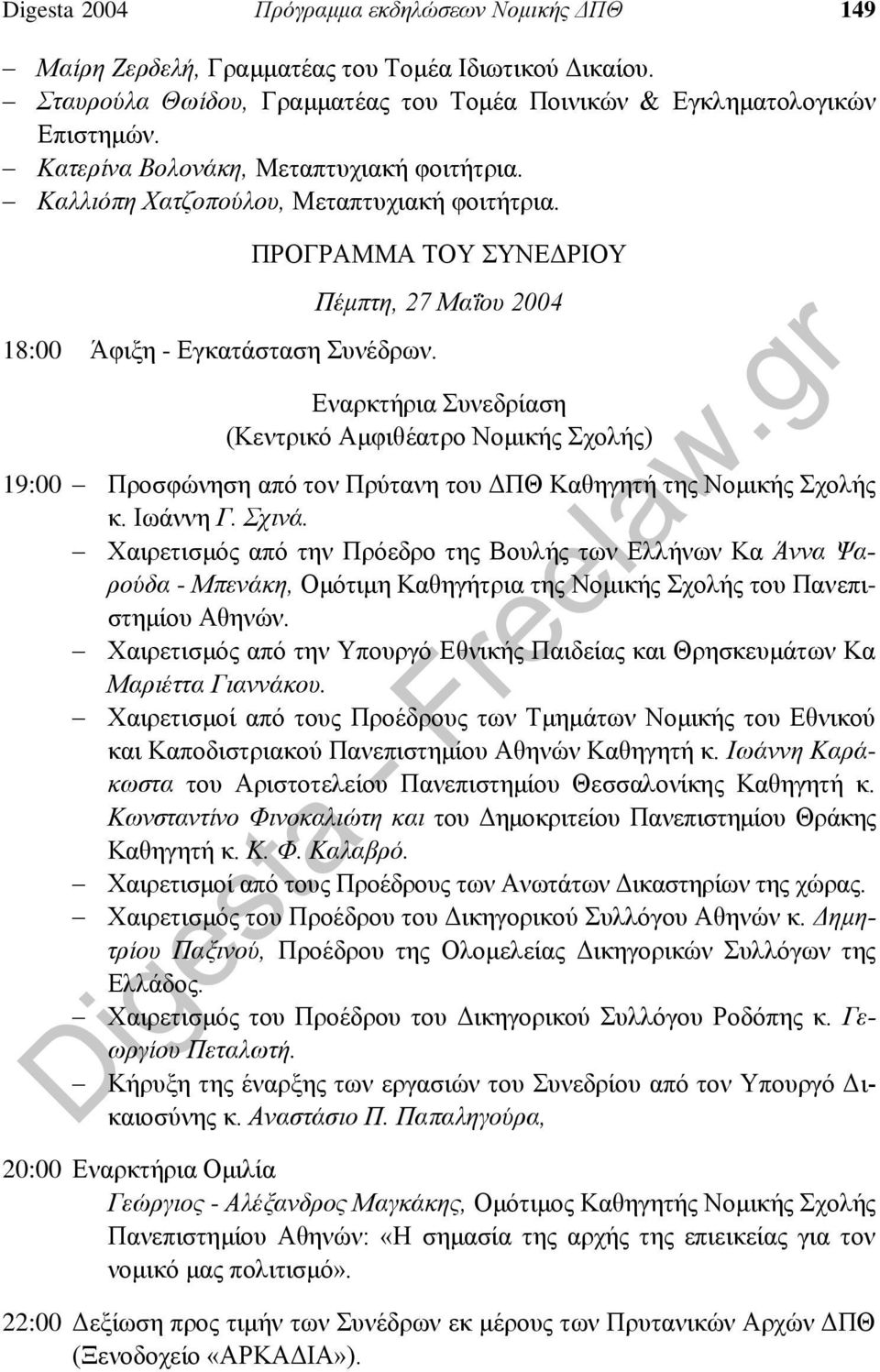 ΠΡΟΓΡΑΜΜΑ ΤΟΥ ΣΥΝΕΔΡΙΟΥ Πέμπτη, 27 Μαΐου 2004 Εναρκτήρια Συνεδρίαση (Κεντρικό Αμφιθέατρο Νομικής Σχολής) 19:00 Προσφώνηση από τον Πρύτανη του ΔΠΘ Καθηγητή της Νομικής Σχολής κ. Ιωάννη Γ. Σχινά.