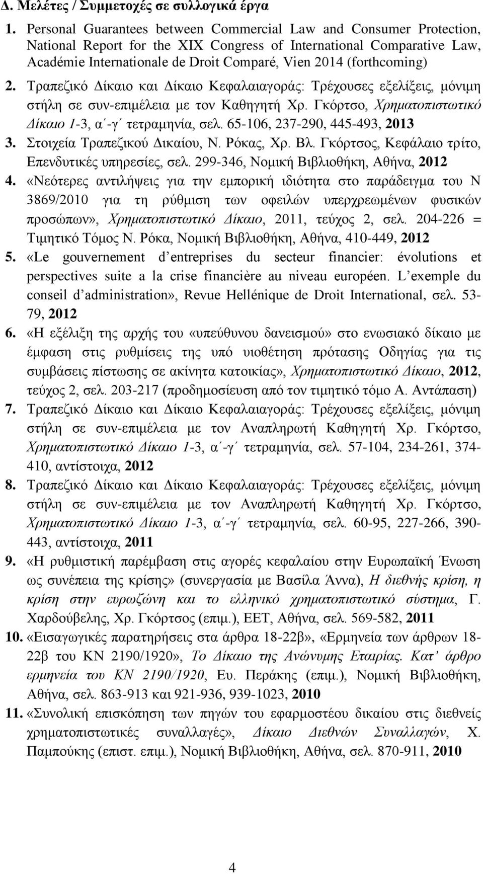 (forthcoming) 2. Τραπεζικό Δίκαιο και Δίκαιο Κεφαλαιαγοράς: Τρέχουσες εξελίξεις, μόνιμη στήλη σε συν-επιμέλεια με τον Καθηγητή Χρ. Γκόρτσο, Χρηματοπιστωτικό Δίκαιο 1-3, α -γ τετραμηνία, σελ.