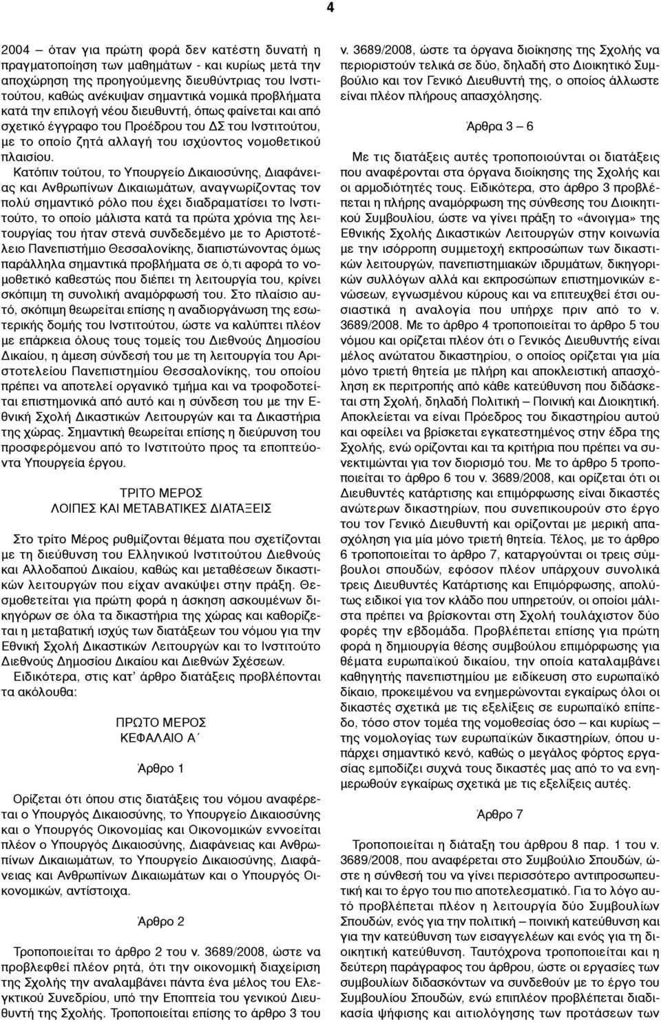 Κατόπιν τούτου, το Υπουργείο Δικαιοσύνης, Διαφάνειας και Ανθρωπίνων Δικαιωµάτων, αναγνωρίζοντας τον πολύ σηµαντικό ρόλο που έχει διαδραµατίσει το Ινστιτούτο, το οποίο µάλιστα κατά τα πρώτα χρόνια της