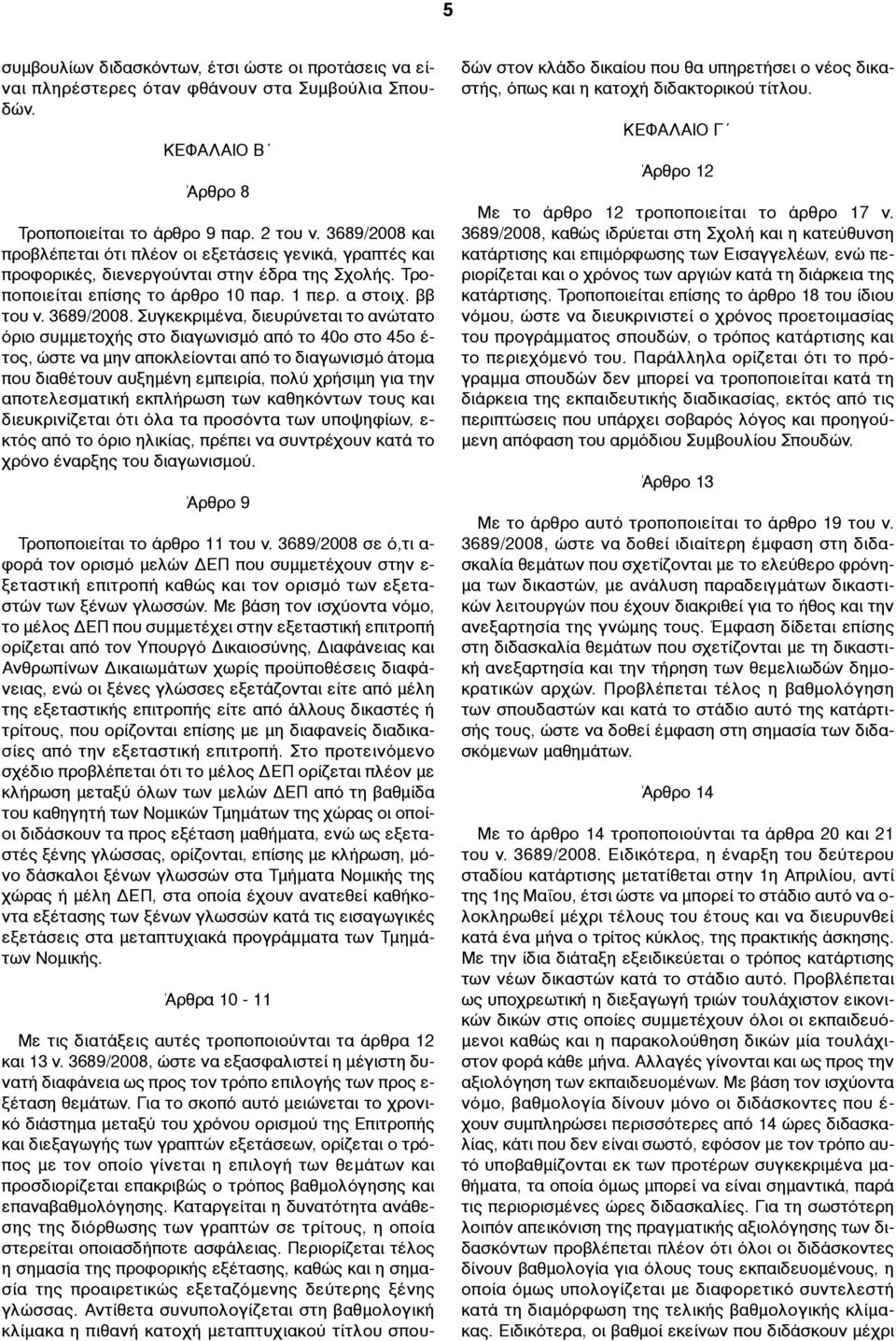 Συγκεκριµένα, διευρύνεται το ανώτατο όριο συµµετοχής στο διαγωνισµό από το 40ο στο 45ο έ- τος, ώστε να µην αποκλείονται από το διαγωνισµό άτοµα που διαθέτουν αυξηµένη εµπειρία, πολύ χρήσιµη για την
