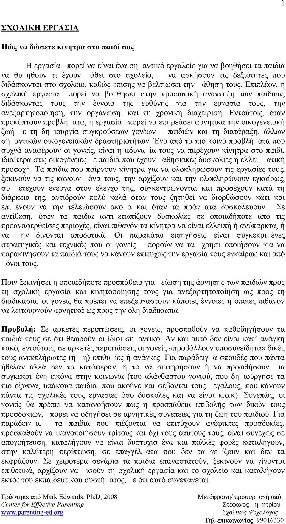 Επιπλέον, η σχολική εργασία μπορεί να βοηθήσει στην προσωπική ανάπτυξη των παιδιών, διδάσκοντας τους την έννοια της ευθύνης για την εργασία τους, την ανεξαρτητοποίηση, την οργάνωση, και τη χρονική