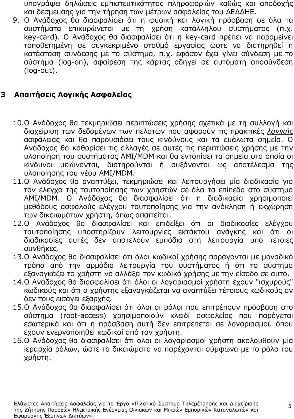 Ο Ανάδοχος θα διασφαλίσει ότι η key-card πρέπει να παραµείνει τοποθετηµένη σε συγκεκριµένο σταθµό εργασίας ώστε να διατηρηθεί η κατάσταση σύνδεσης µε το σύστηµα, π.χ. εφόσον έχει γίνει σύνδεση µε το σύστηµα (log-on), αφαίρεση της κάρτας οδηγεί σε αυτόµατη αποσύνδεση (log-out).