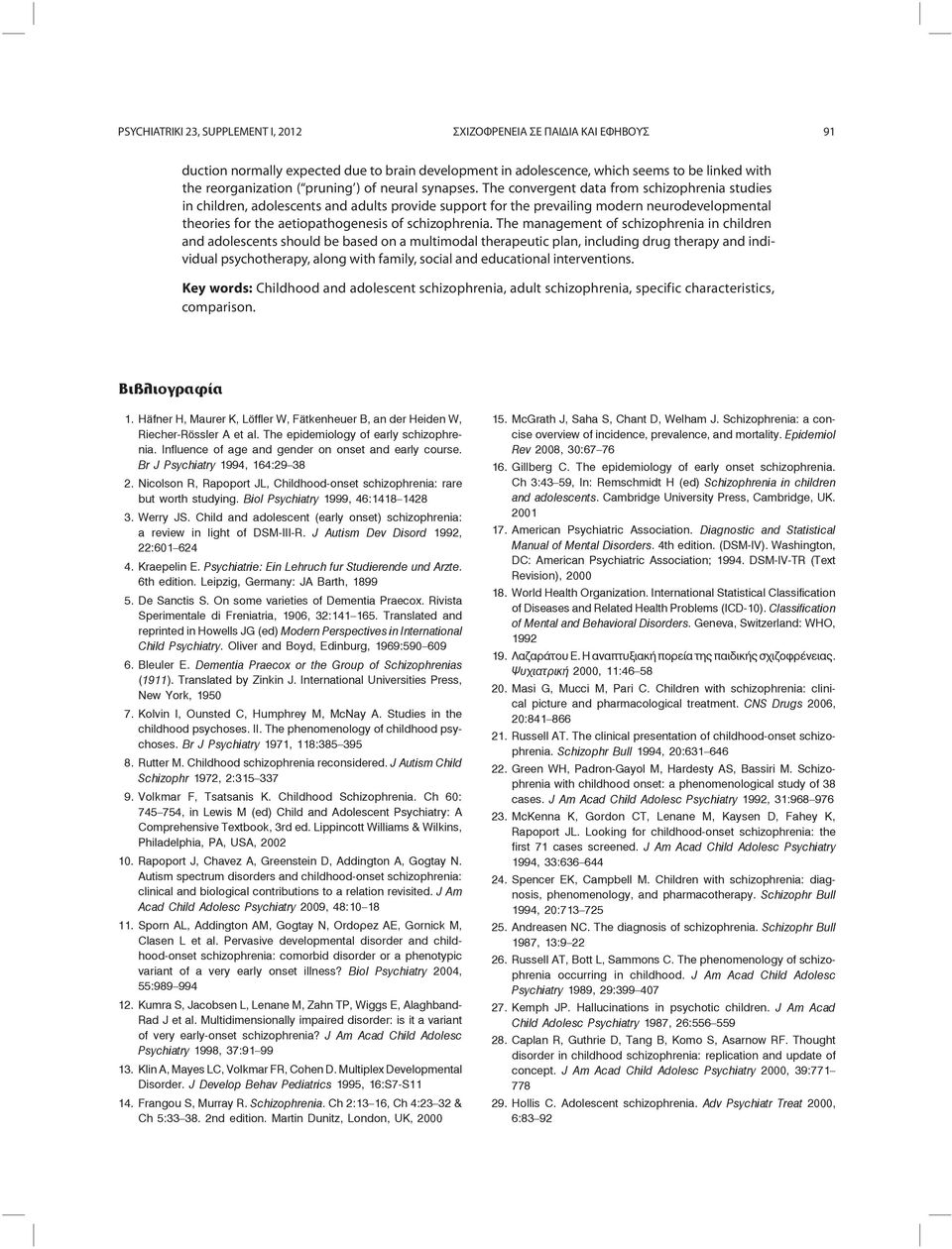 The convergent data from schizophrenia studies in children, adolescents and adults provide support for the prevailing modern neurodevelopmental theories for the aetiopathogenesis of schizophrenia.