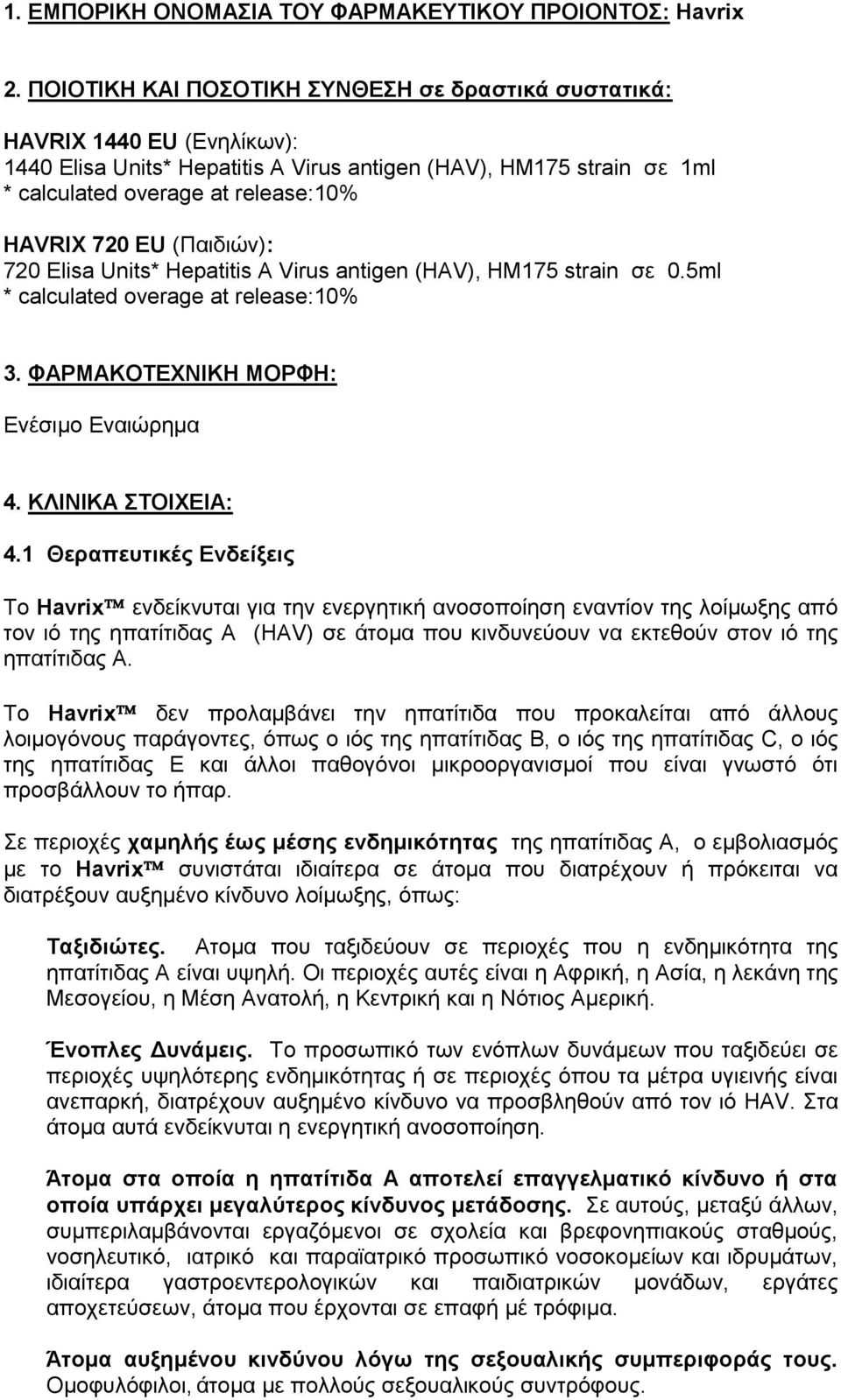 EU (Παιδιών): 720 Elisa Units* Hepatitis A Virus antigen (HAV), HM175 strain σε 0.5ml * calculated overage at release:10% 3. ΦΑΡΜΑΚΟΤΕΧΝΙΚΗ ΜΟΡΦΗ: Eνέσιμο Εναιώρημα 4. ΚΛΙΝΙΚΑ ΣΤΟΙΧΕΙΑ: 4.