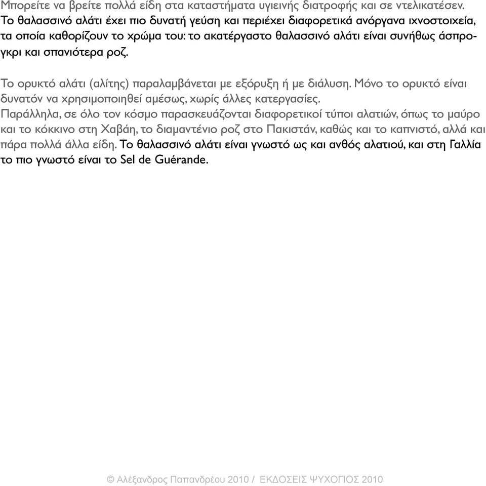 Το ορυκτό αλάτι (αλίτης) παραλαμβάνεται με εξόρυξη ή με διάλυση. Μόνο το ορυκτό είναι δυνατόν να χρησιμοποιηθεί αμέσως, χωρίς άλλες κατεργασίες.