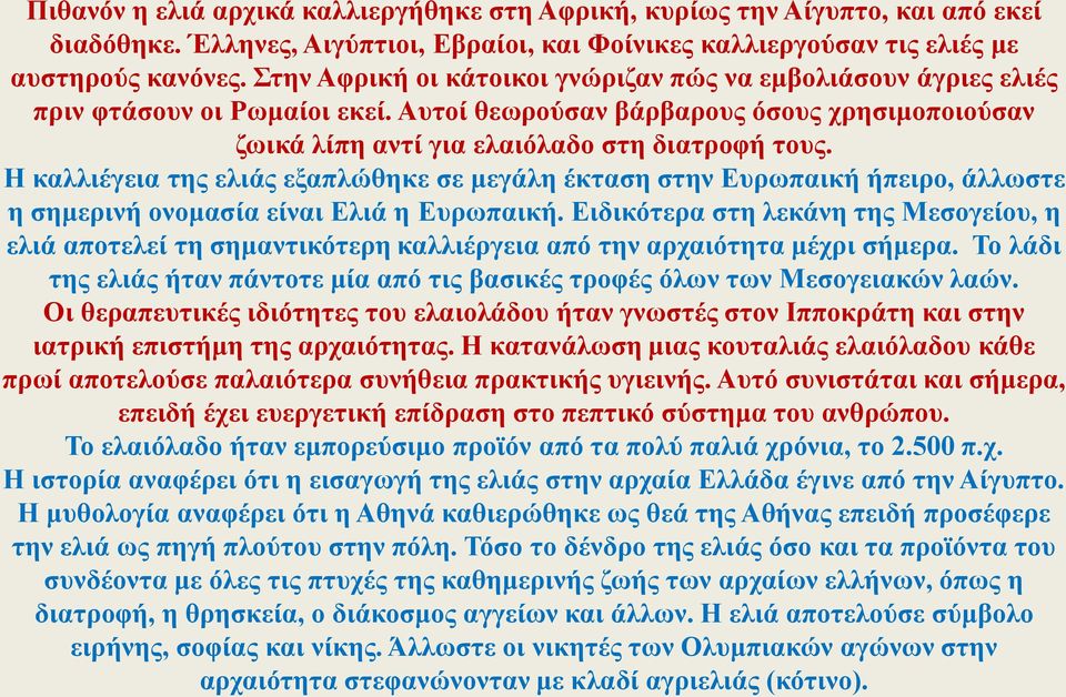 Η καλλιέγεια της ελιάς εξαπλώθηκε σε μεγάλη έκταση στην Ευρωπαική ήπειρο, άλλωστε η σημερινή ονομασία είναι Ελιά η Ευρωπαική.