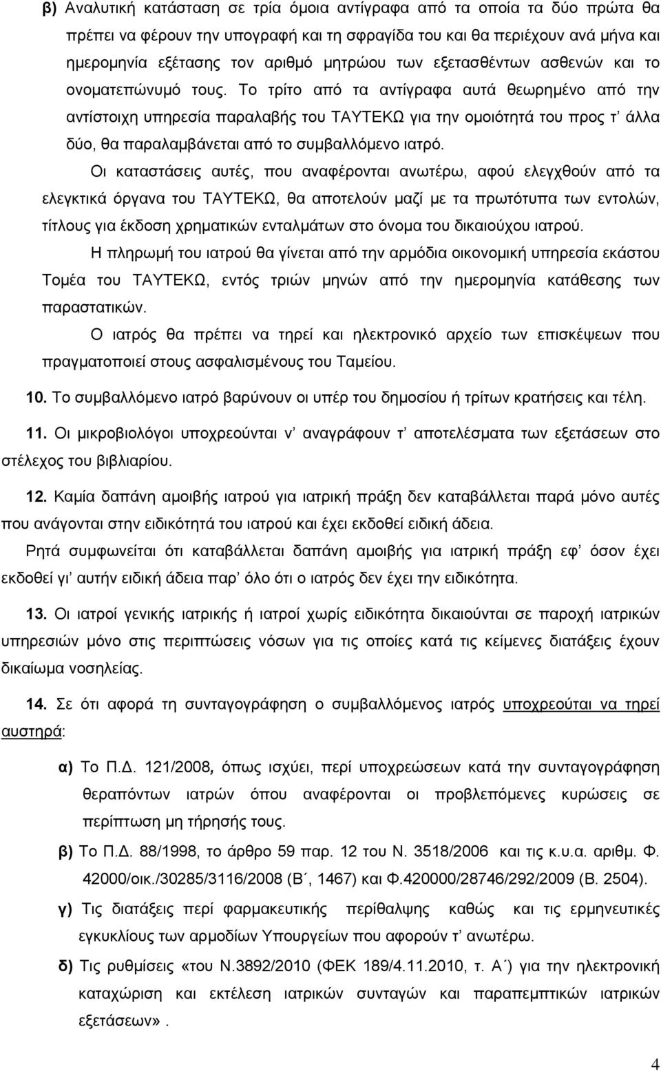 Το τρίτο από τα αντίγραφα αυτά θεωρημένο από την αντίστοιχη υπηρεσία παραλαβής του ΤΑΥΤΕΚΩ για την ομοιότητά του προς τ άλλα δύο, θα παραλαμβάνεται από το συμβαλλόμενο ιατρό.