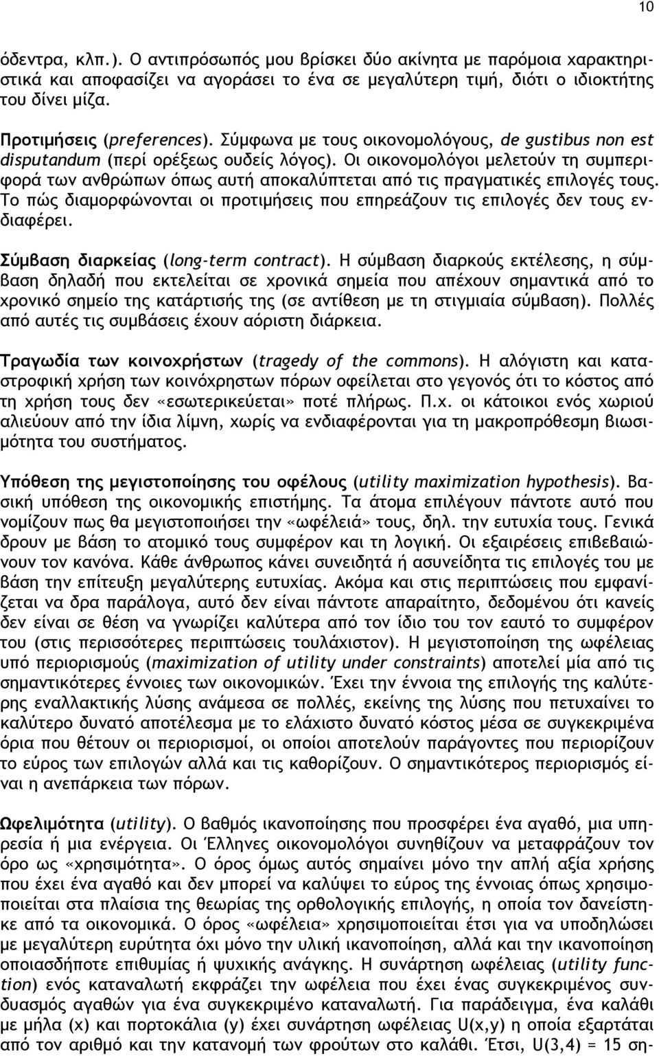 Οι οικονομολόγοι μελετούν τη συμπεριφορά των ανθρώπων όπως αυτή αποκαλύπτεται από τις πραγματικές επιλογές τους. Το πώς διαμορφώνονται οι προτιμήσεις που επηρεάζουν τις επιλογές δεν τους ενδιαφέρει.