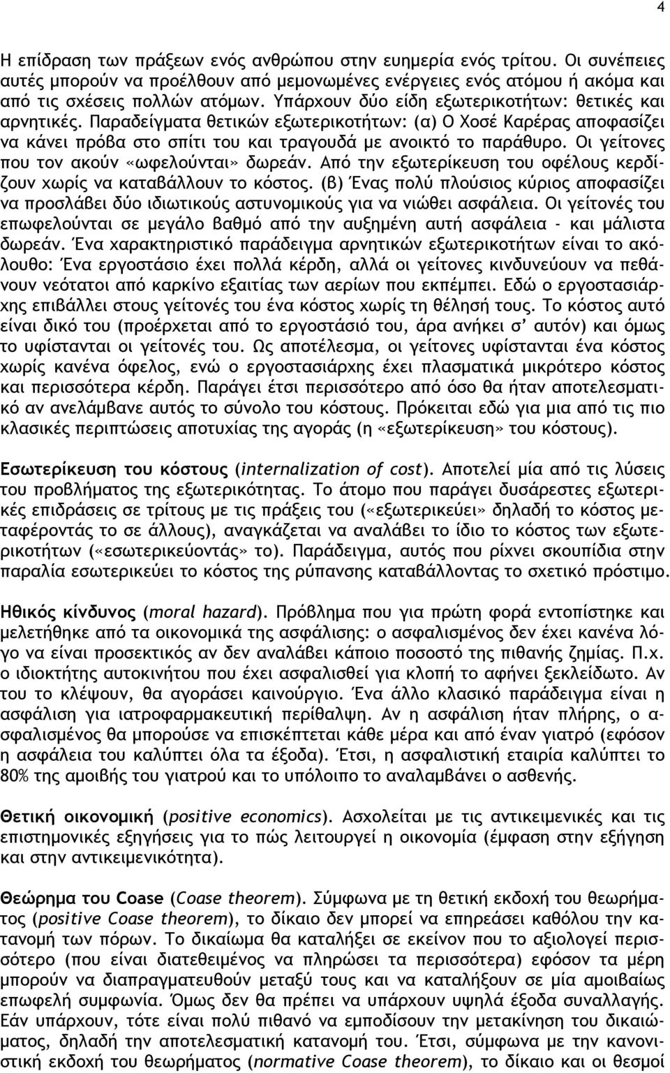 Οι γείτονες που τον ακούν «ωφελούνται» δωρεάν. Από την εξωτερίκευση του οφέλους κερδίζουν χωρίς να καταβάλλουν το κόστος.