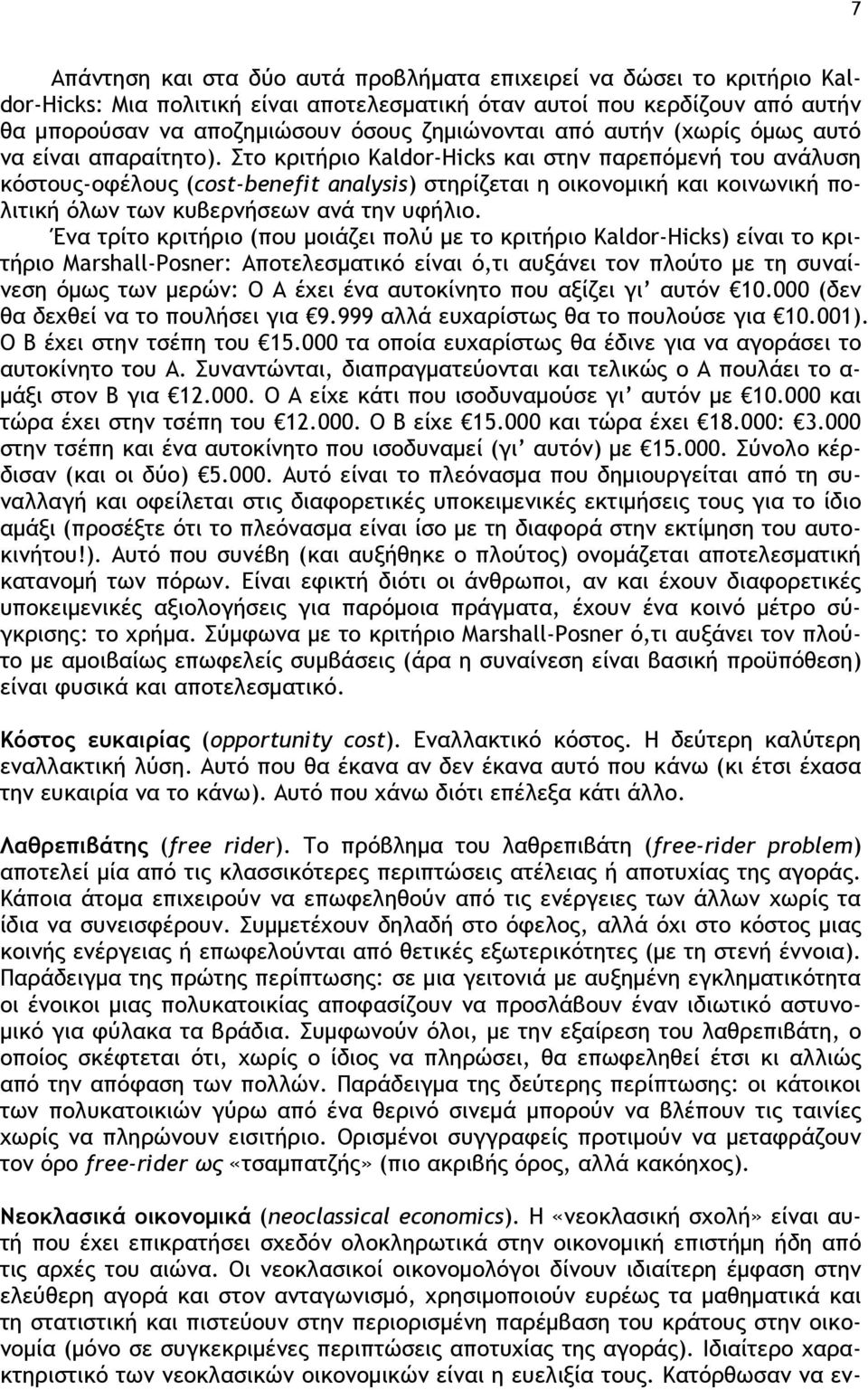 Στο κριτήριο Kaldor-Hicks και στην παρεπόμενή του ανάλυση κόστους-οφέλους (cost-benefit analysis) στηρίζεται η οικονομική και κοινωνική πολιτική όλων των κυβερνήσεων ανά την υφήλιο.