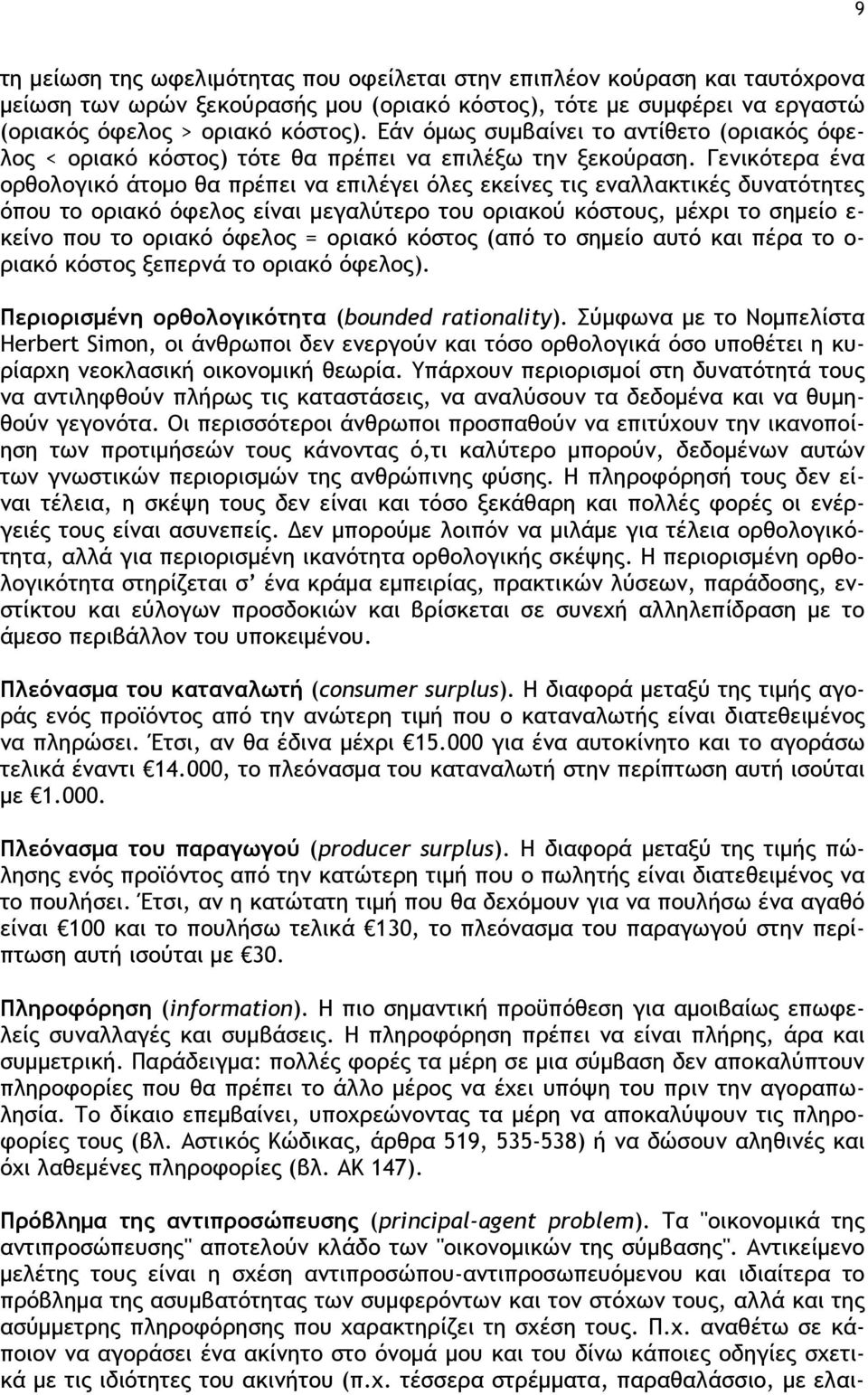 Γενικότερα ένα ορθολογικό άτομο θα πρέπει να επιλέγει όλες εκείνες τις εναλλακτικές δυνατότητες όπου το οριακό όφελος είναι μεγαλύτερο του οριακού κόστους, μέχρι το σημείο ε- κείνο που το οριακό