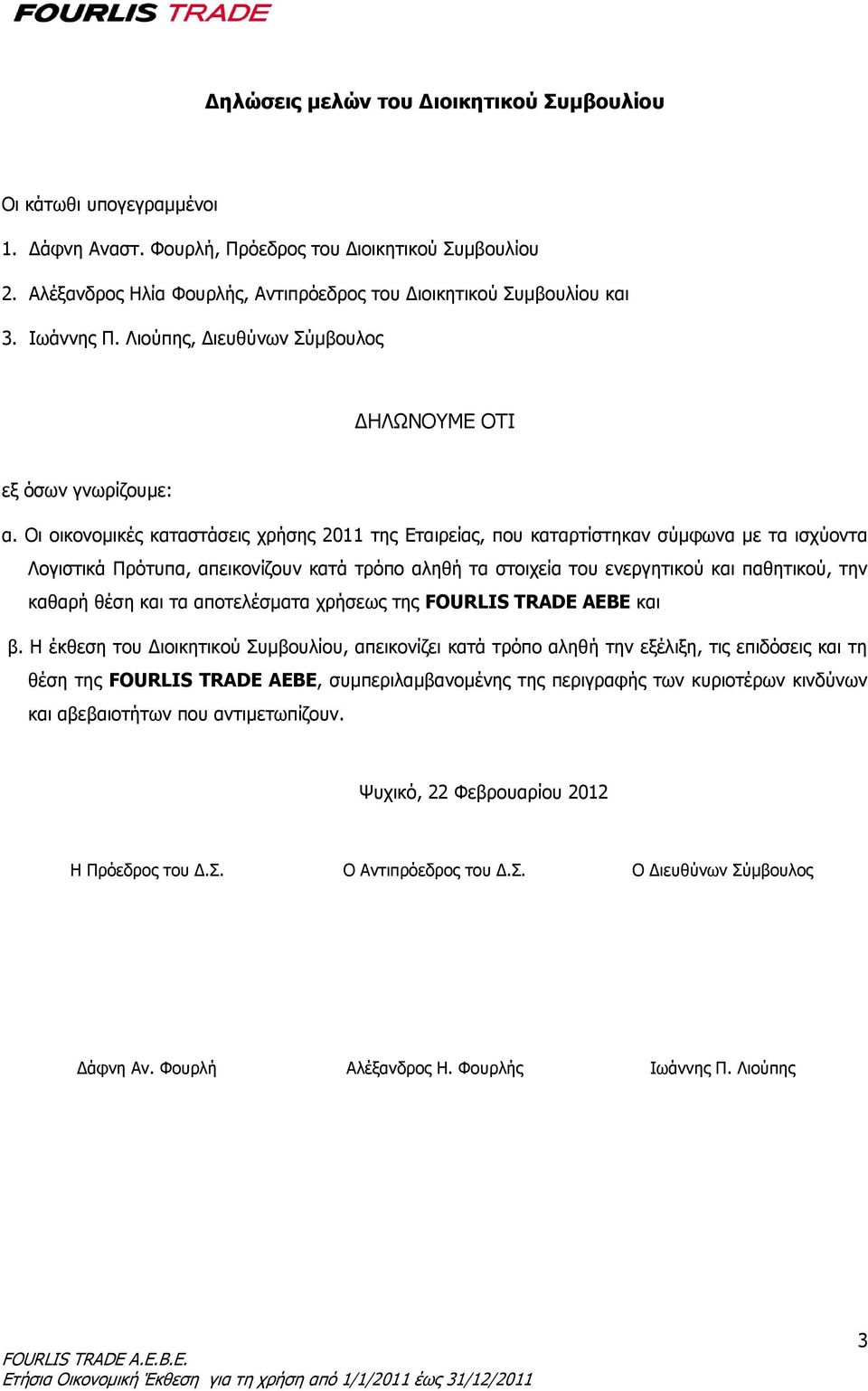 Οι οικονομικές καταστάσεις χρήσης 2011 της Εταιρείας, που καταρτίστηκαν σύμφωνα με τα ισχύοντα Λογιστικά Πρότυπα, απεικονίζουν κατά τρόπο αληθή τα στοιχεία του ενεργητικού και παθητικού, την καθαρή