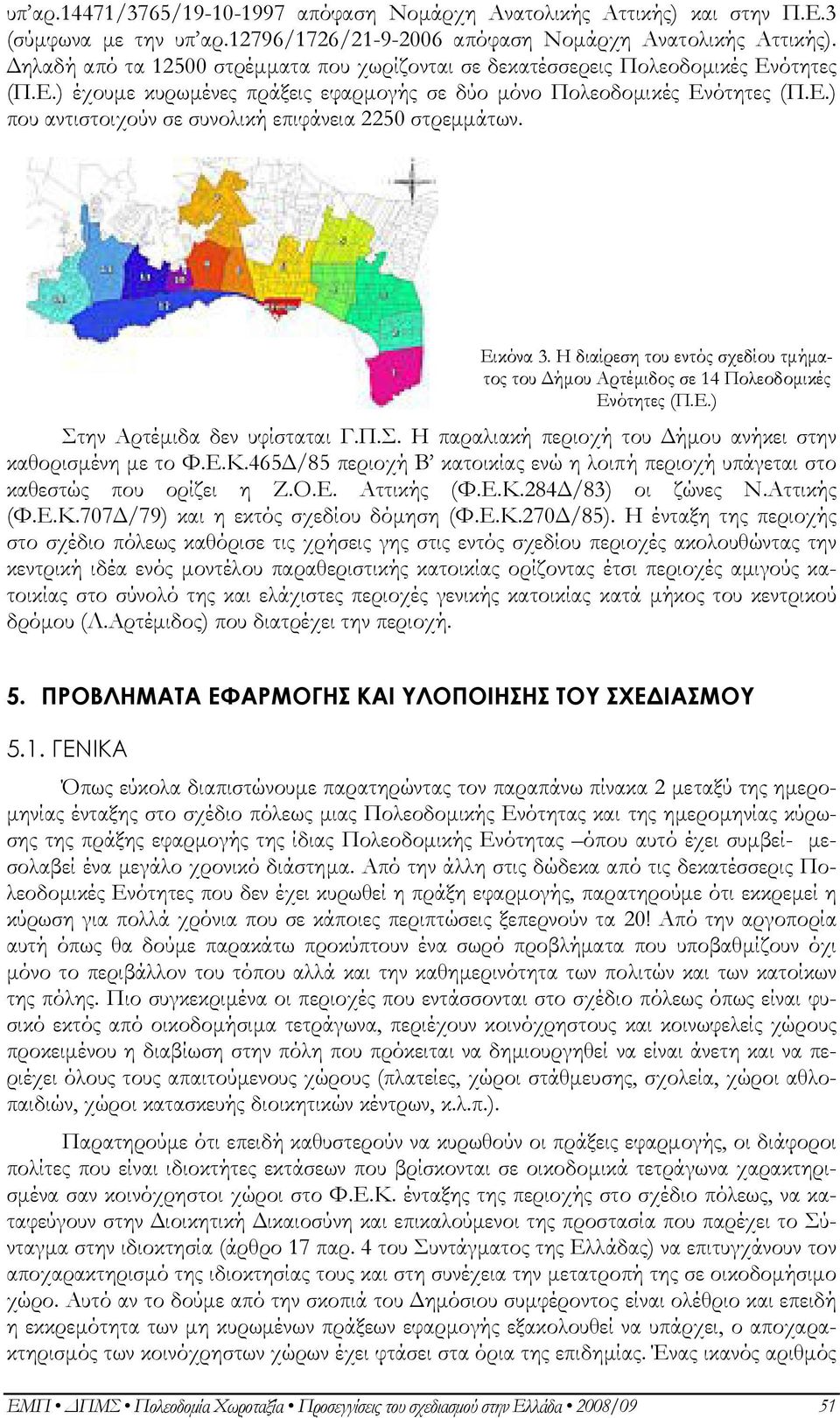 Εικόνα 3. Η διαίρεση του εντός σχεδίου τµήµατος του ήµου Αρτέµιδος σε 14 Πολεοδοµικές Ενότητες (Π.Ε.) Στην Αρτέµιδα δεν υφίσταται Γ.Π.Σ. Η παραλιακή περιοχή του ήµου ανήκει στην καθορισµένη µε το Φ.Ε.Κ.