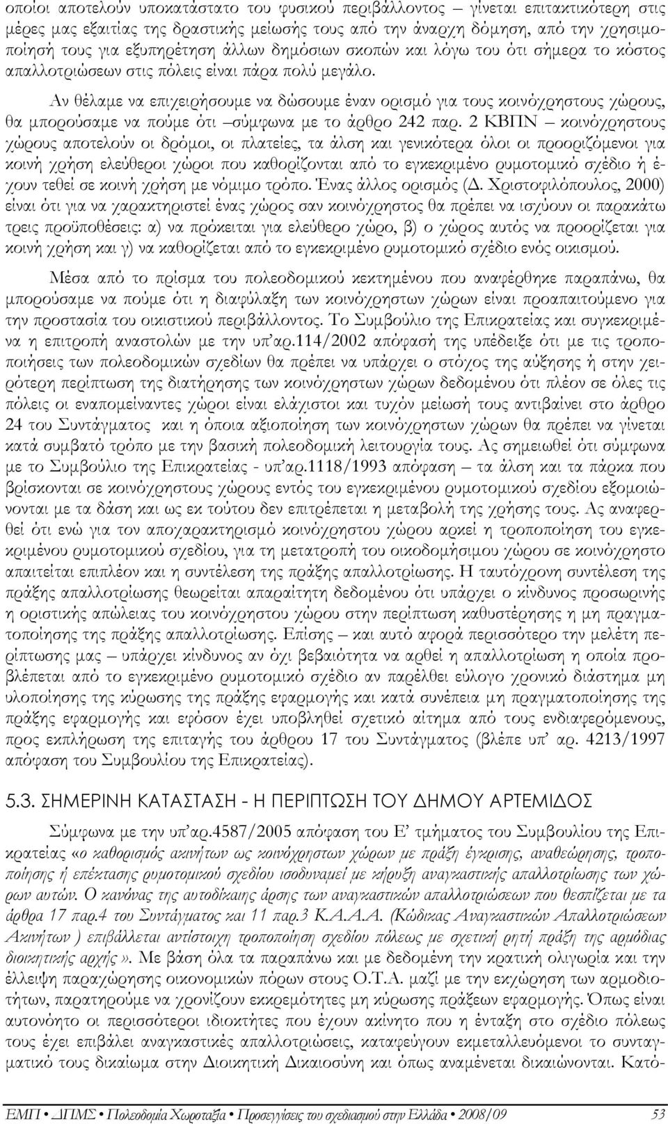 Αν θέλαµε να επιχειρήσουµε να δώσουµε έναν ορισµό για τους κοινόχρηστους χώρους, θα µπορούσαµε να πούµε ότι σύµφωνα µε το άρθρο 242 παρ.