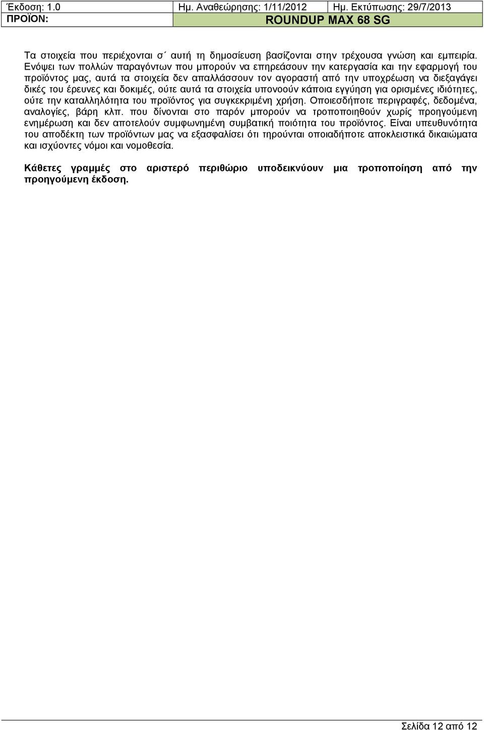 έρευνες και δοκιμές, ούτε αυτά τα στοιχεία υπονοούν κάποια εγγύηση για ορισμένες ιδιότητες, ούτε την καταλληλότητα του προϊόντος για συγκεκριμένη χρήση.