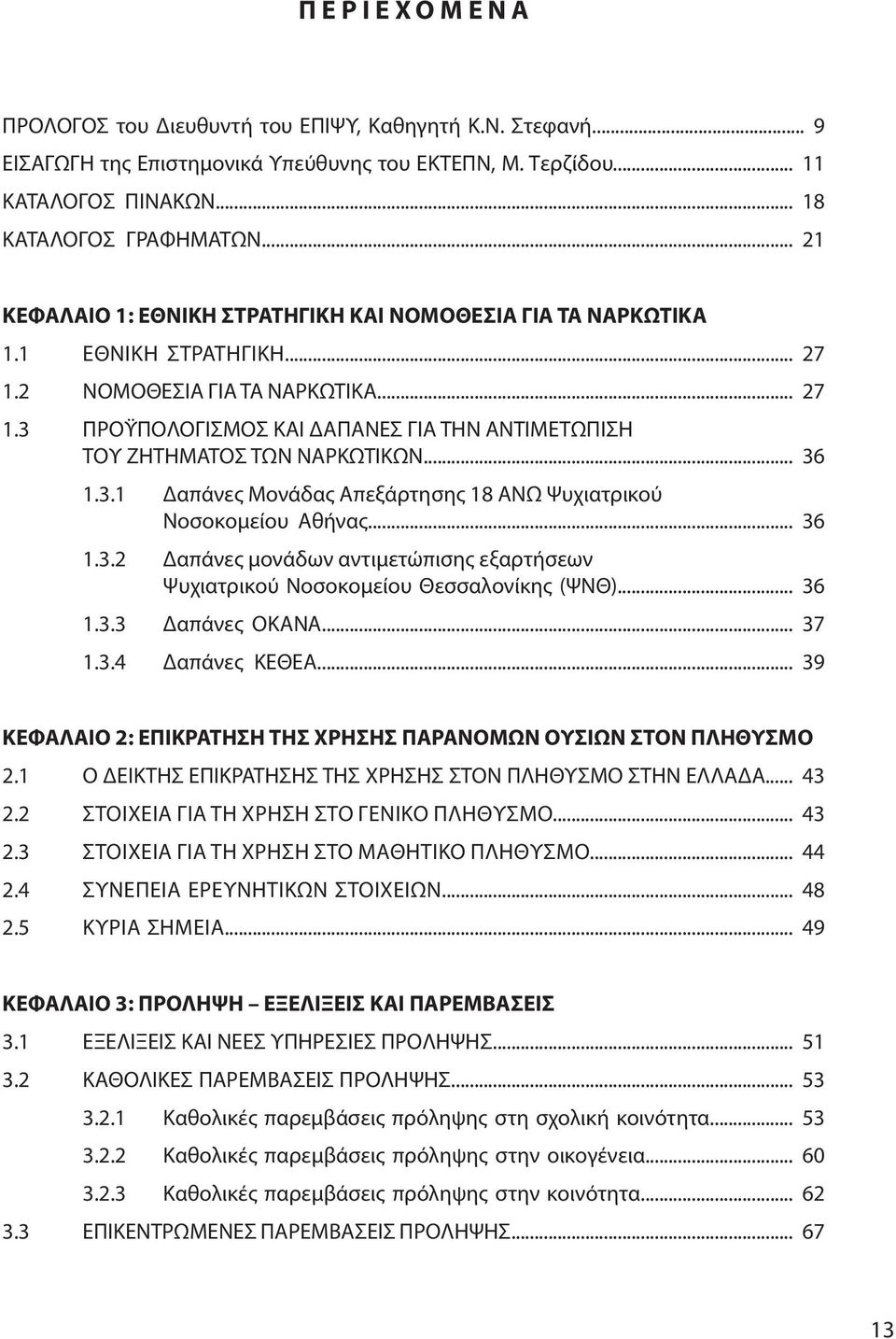 ..36 1.3.1 Δαπάνες Μονάδας Απεξάρτησης 18 ΑΝΩ Ψυχιατρικού Νοσοκομείου Αθήνας...36 1.3.2 Δαπάνες μονάδων αντιμετώπισης εξαρτήσεων Ψυχιατρικού Νοσοκομείου Θεσσαλονίκης (ΨΝΘ)...36 1.3.3 Δαπάνες ΟΚΑΝΑ.