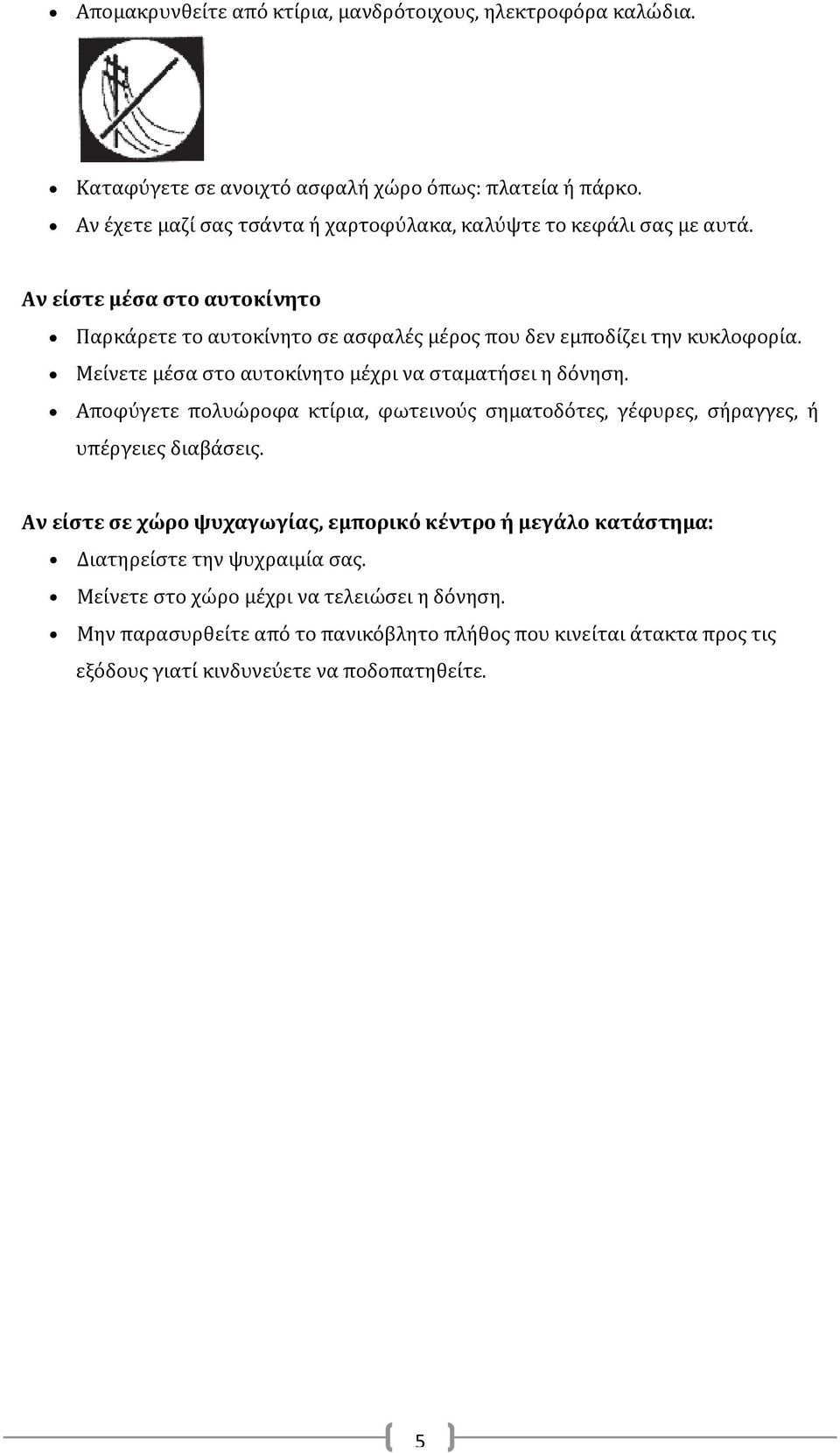Μείνετε μέσα στο αυτοκίνητο μέχρι να σταματήσει η δόνηση. Αποφύγετε πολυώροφα κτίρια, φωτεινούς σηματοδότες, γέφυρες, σήραγγες, ή υπέργειες διαβάσεις.