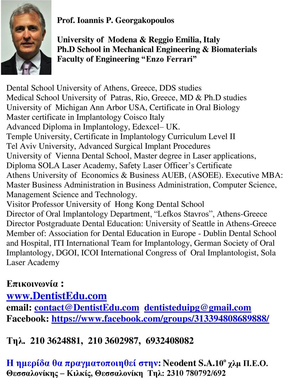 D studies University of Michigan Ann Arbor USA, Certificate in Oral Biology Master certificate in Implantology Coisco Italy Advanced Diploma in Implantology, Edexcel UK.