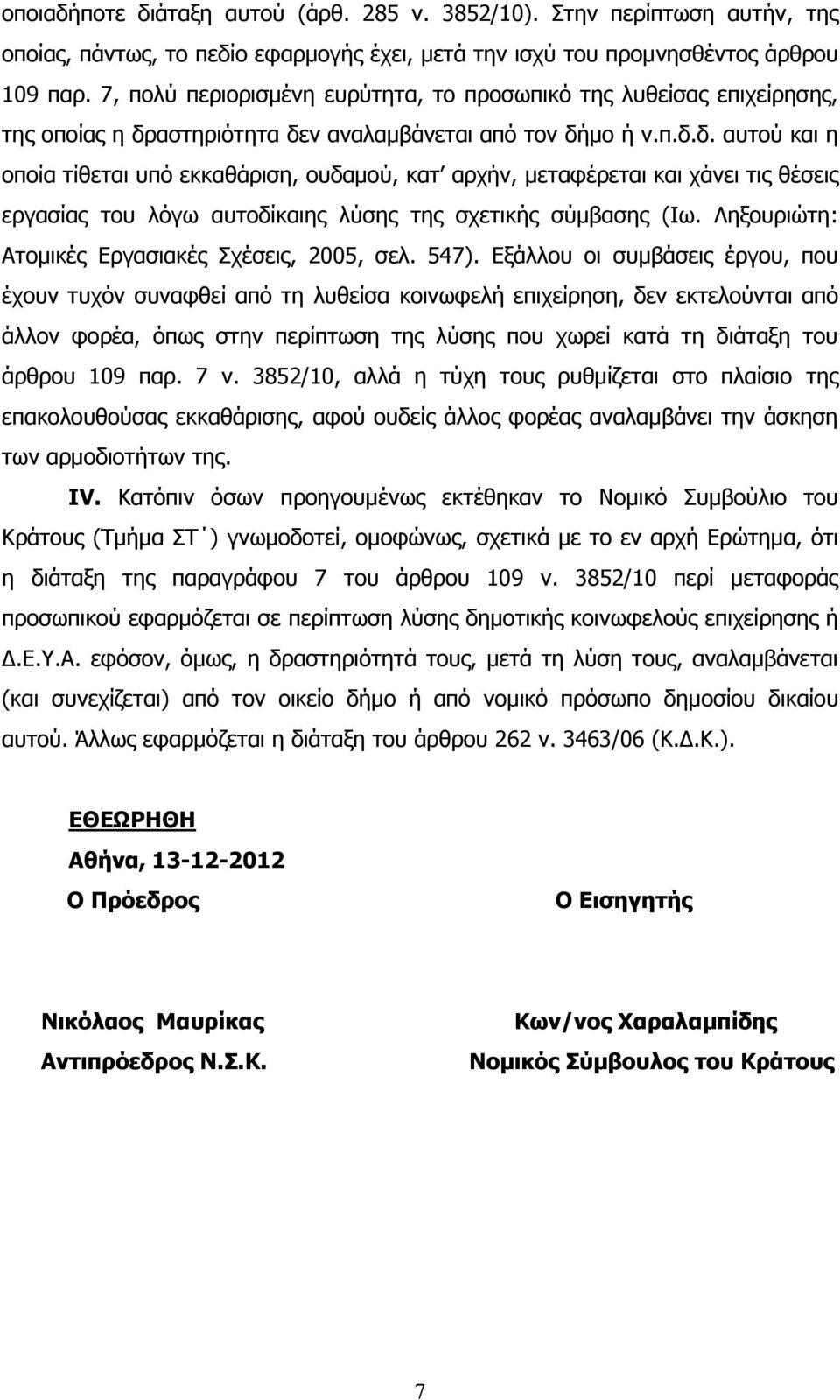 αστηριότητα δεν αναλαμβάνεται από τον δήμο ή ν.π.δ.δ. αυτού και η οποία τίθεται υπό εκκαθάριση, ουδαμού, κατ αρχήν, μεταφέρεται και χάνει τις θέσεις εργασίας του λόγω αυτοδίκαιης λύσης της σχετικής σύμβασης (Ιω.