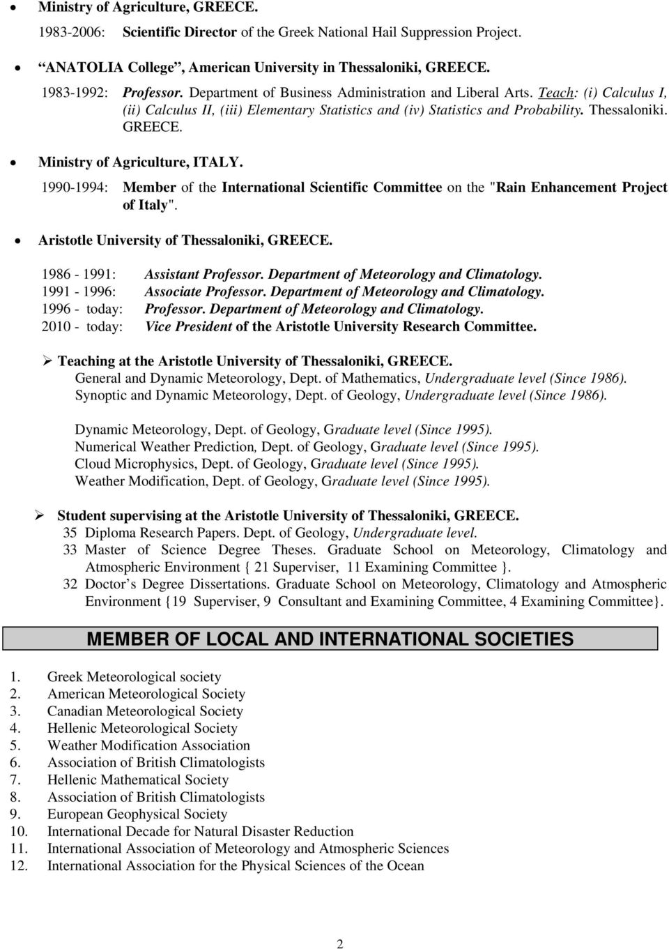 Ministry of Agriculture, ITALY. 1990-1994: Member of the International Scientific Committee on the "Rain Enhancement Project of Italy". Aristotle University of Thessaloniki, GREECE.