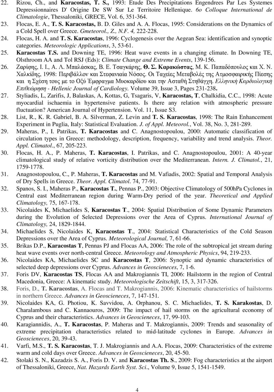 Gmeteorol., Z., N.F. 4, 222-228. 24. Flocas, H. A. and T. S. Karacostas, 1996: Cyclogenesis over the Aegean Sea: identification and synoptic categories. Meteorologic Applications, 3, 53-61. 25.