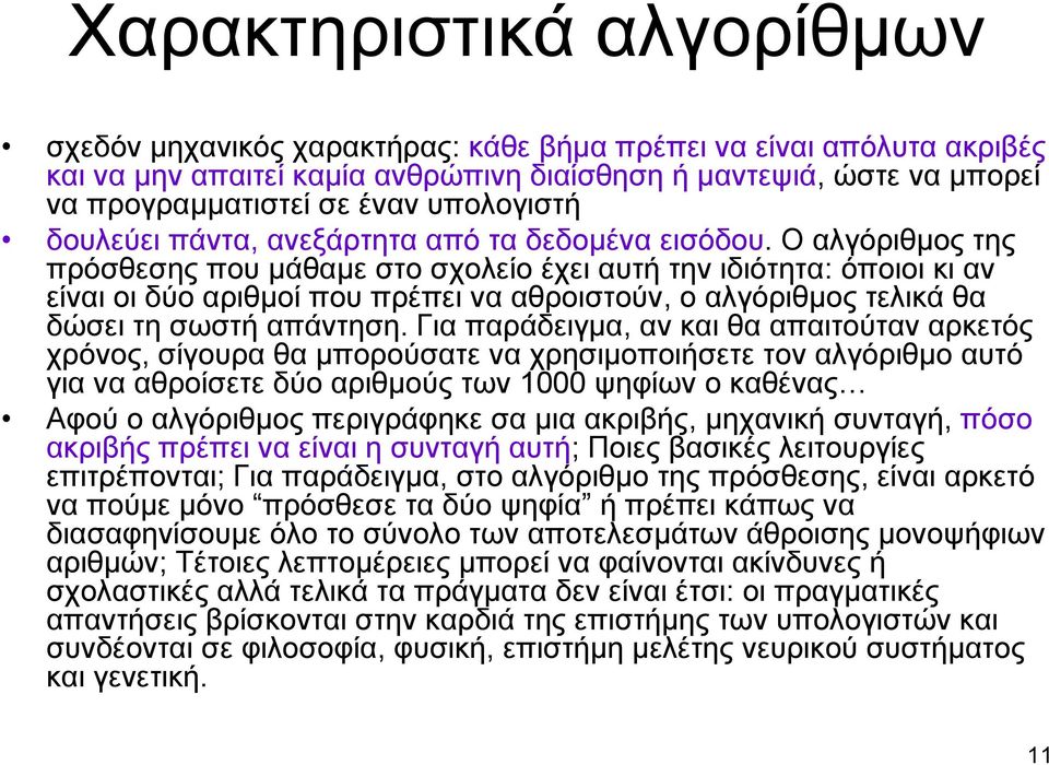 Ο αλγόριθμος της πρόσθεσης που μάθαμε στο σχολείο έχει αυτή την ιδιότητα: όποιοι κι αν είναι οι δύο αριθμοί που πρέπει να αθροιστούν, ο αλγόριθμος τελικά θα δώσει τη σωστή απάντηση.