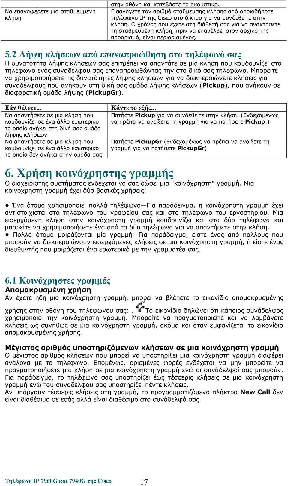 2 Λήψη κλήσεων από επαναπροώθηση στο τηλέφωνό σας Η δυνατότητα λήψης κλήσεων σας επιτρέπει να απαντάτε σε μια κλήση που κουδουνίζει στο τηλέφωνο ενός συναδέλφου σας επαναπροωθώντας την στο δικό σας