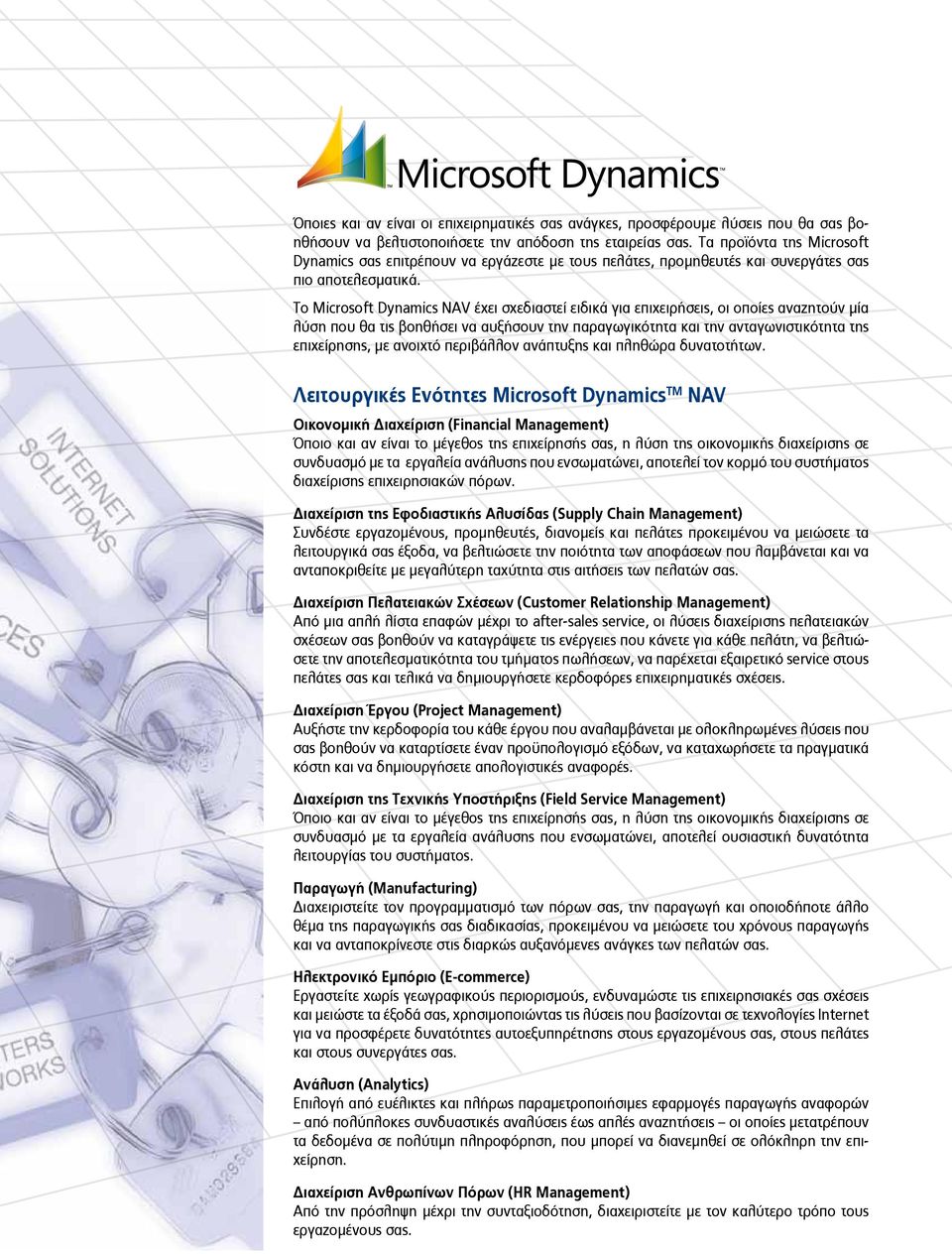 Το Microsoft Dynamics NAV έχει σχεδιαστεί ειδικά για επιχειρήσεις, οι οποίες αναζητούν μία λύση που θα τις βοηθήσει να αυξήσουν την παραγωγικότητα και την ανταγωνιστικότητα της επιχείρησης, με