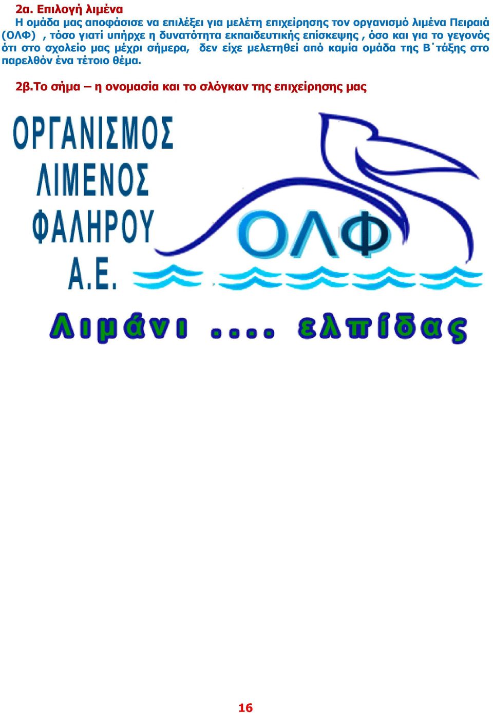 το γεγονός ότι στο σχολείο μας μέχρι σήμερα, δεν είχε μελετηθεί από καμία ομάδα της Β