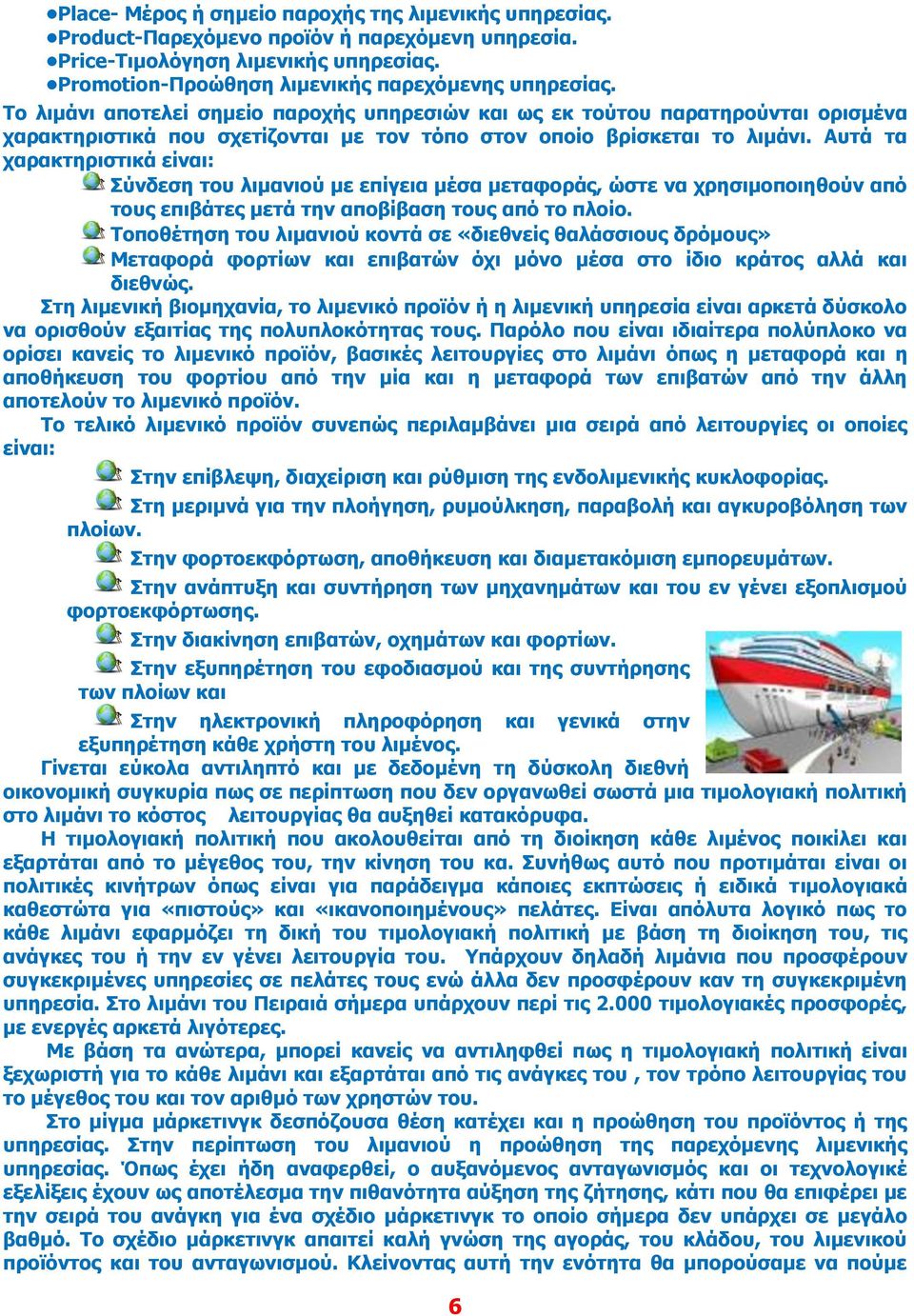 Αυτά τα χαρακτηριστικά είναι: Σύνδεση του λιμανιού με επίγεια μέσα μεταφοράς, ώστε να χρησιμοποιηθούν από τους επιβάτες μετά την αποβίβαση τους από το πλοίο.