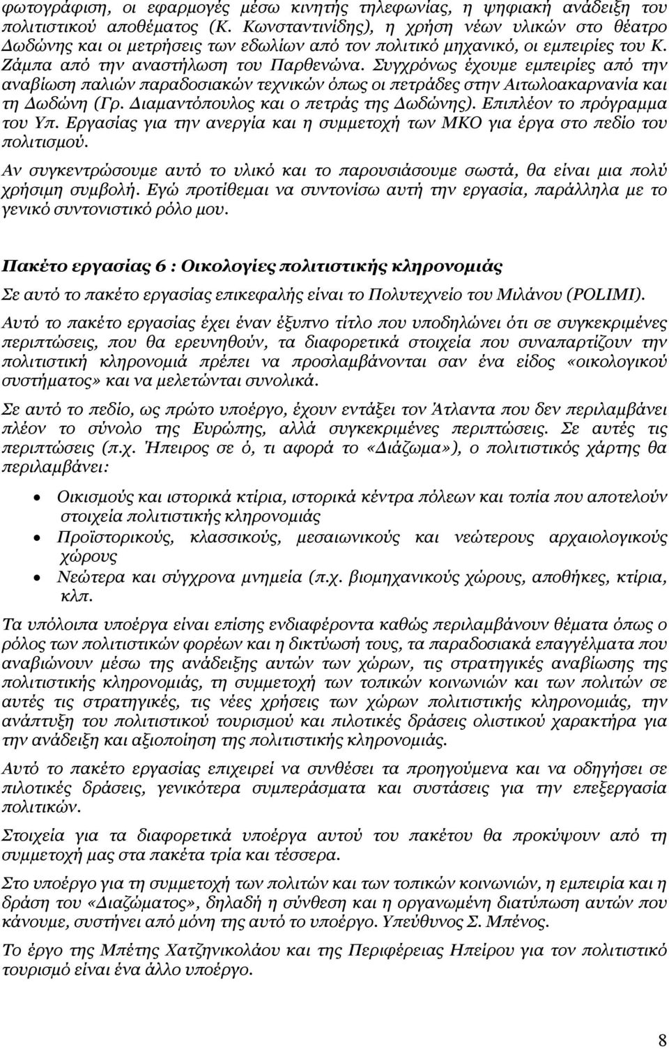 Συγχρόνως έχουμε εμπειρίες από την αναβίωση παλιών παραδοσιακών τεχνικών όπως οι πετράδες στην Αιτωλοακαρνανία και τη Δωδώνη (Γρ. Διαμαντόπουλος και ο πετράς της Δωδώνης).