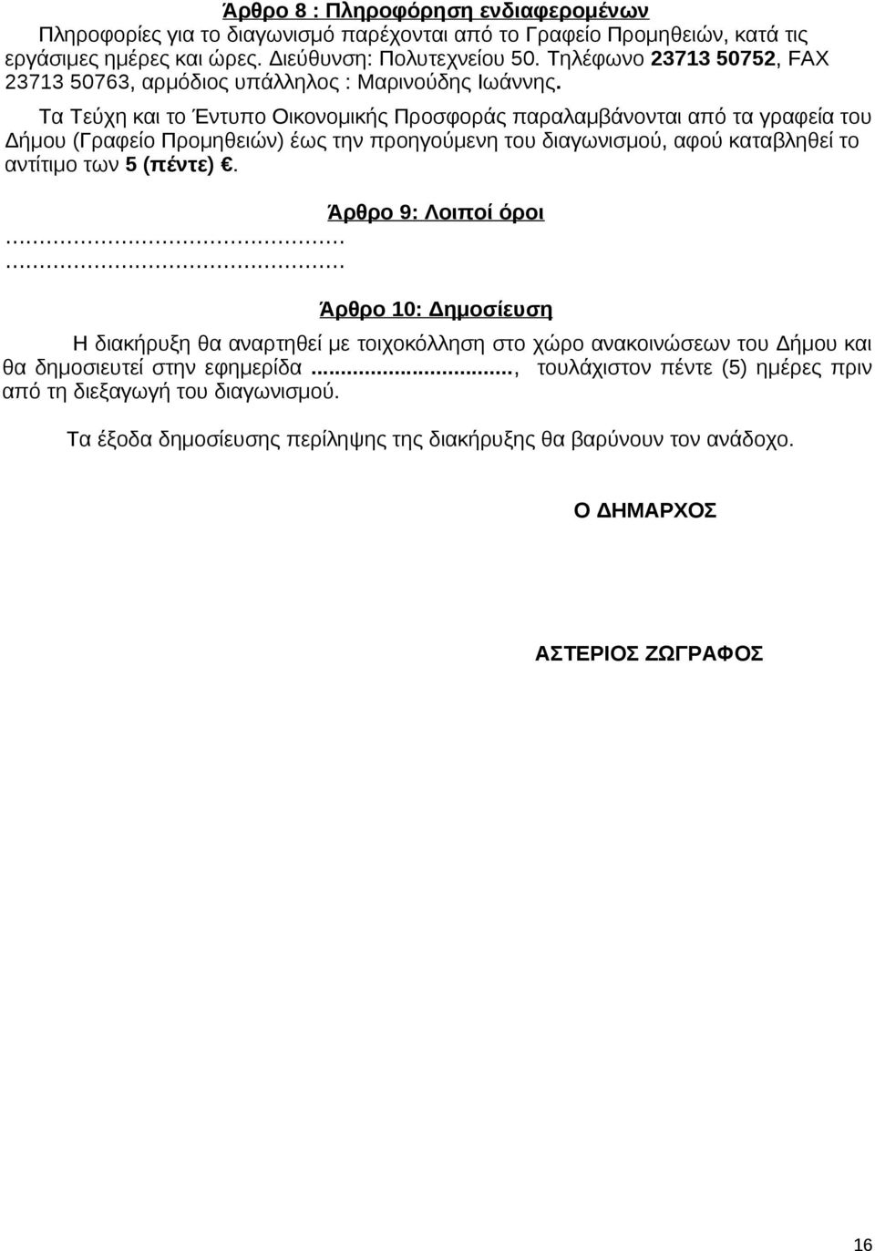 Τα Τεύχη και το Έντυπο Οικονομικής Προσφοράς παραλαμβάνονται από τα γραφεία του Δήμου (Γραφείο Προμηθειών) έως την προηγούμενη του διαγωνισμού, αφού καταβληθεί το αντίτιμο των 5 (πέντε).