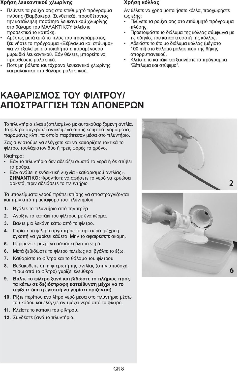 Εάν θέλετε, μπορείτε να προσθέσετε μαλακτικό. Ποτέ μη βάλετε ταυτόχρονα λευκαντικό χλωρίνης και μαλακτικό στο θάλαμο μαλακτικού.