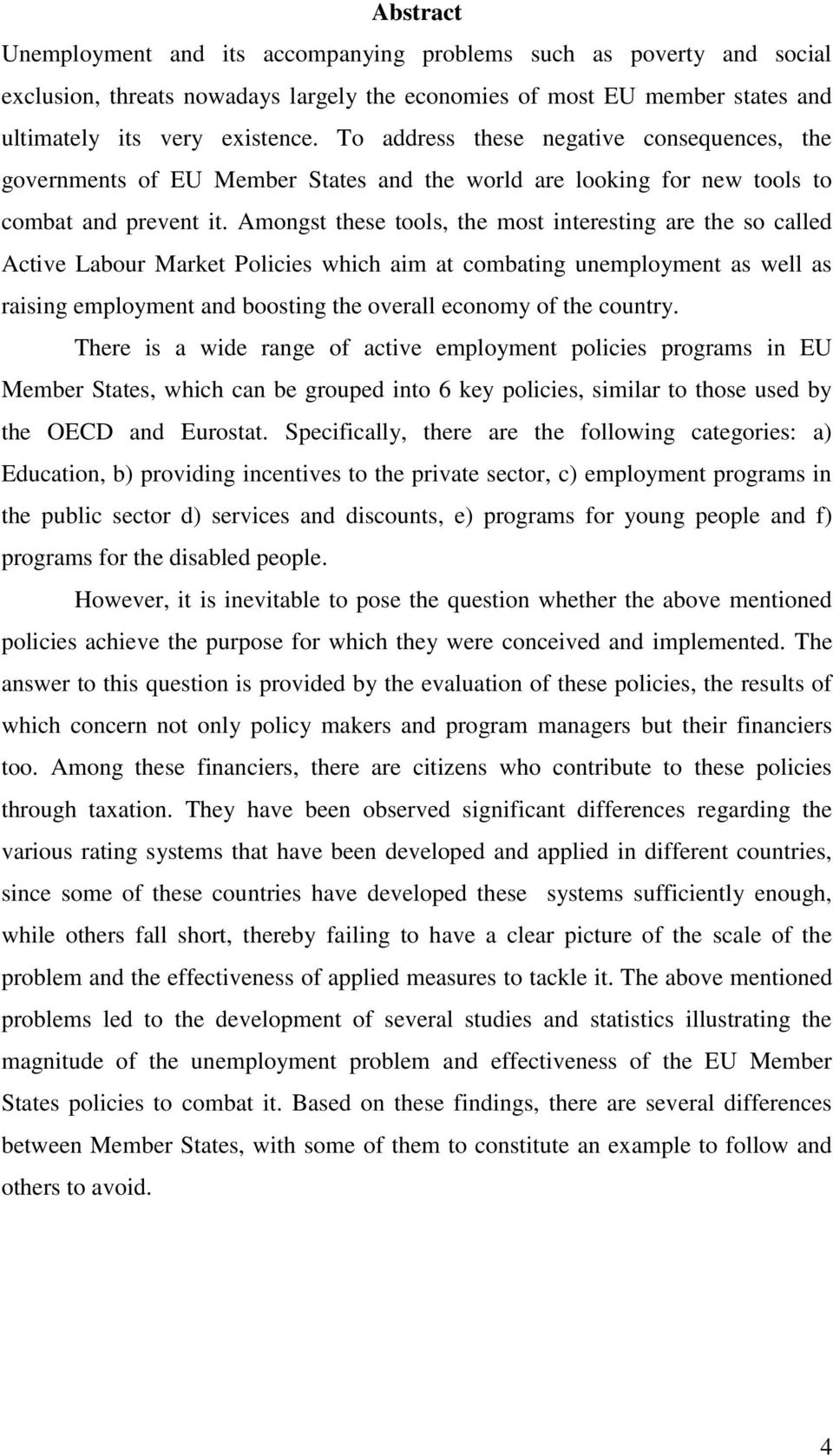 Amongst these tools, the most interesting are the so called Active Labour Market Policies which aim at combating unemployment as well as raising employment and boosting the overall economy of the