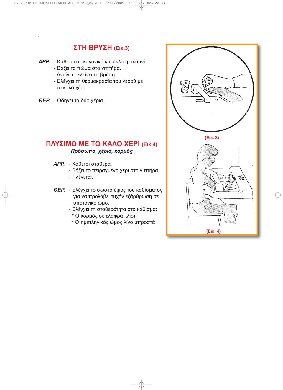 ΠΛΥΣΙΜΟ ΜΕ ΤΟ ΚΑΛΟ ΧΕΡΙ (Εικ.4) Πρόσωπο, χέρια, κορµός (Εικ. 3) - Κάθεται σταθερά. - Βάζει το πειραγµένο χέρι στο νιπτήρα. - Πλένεται. ΘΕΡ.