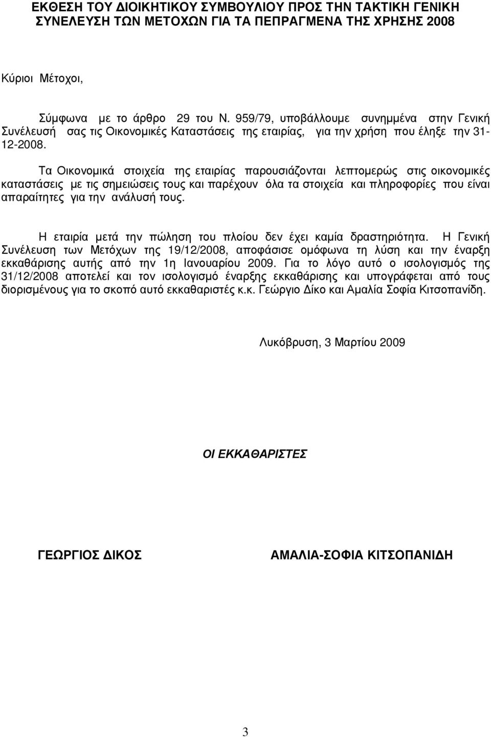 Τ α Ο ικονοµικά στοιχ εία της εταιρίας παρου σιάζ ονται λ επτοµερώ ς στις οικονοµικέ ς καταστάσεις µε τις σηµειώ σεις του ς και παρέ χ ου ν ό λ α τα στοιχ εία και πλ ηροφ ορίες που είναι απαραίτητες