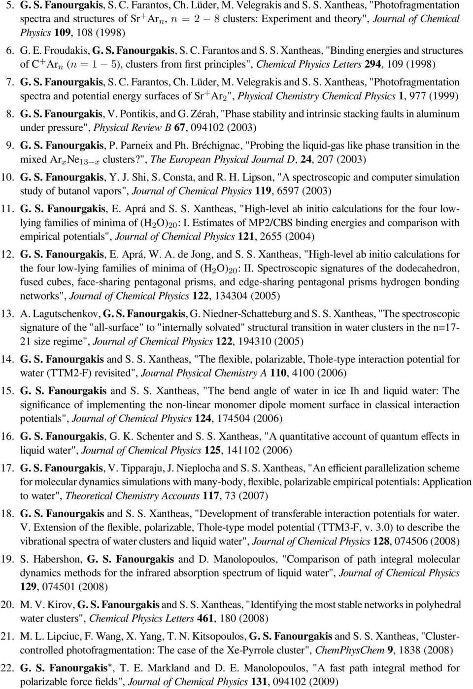 G. S. Fanourgakis, S. C. Farantos, Ch. Lüder, M. Velegrakis and S. S. Xantheas, "Photofragmentation spectra and potential energy surfaces of Sr + Ar 2 ", Physical Chemistry Chemical Physics 1, 977 (1999) 8.