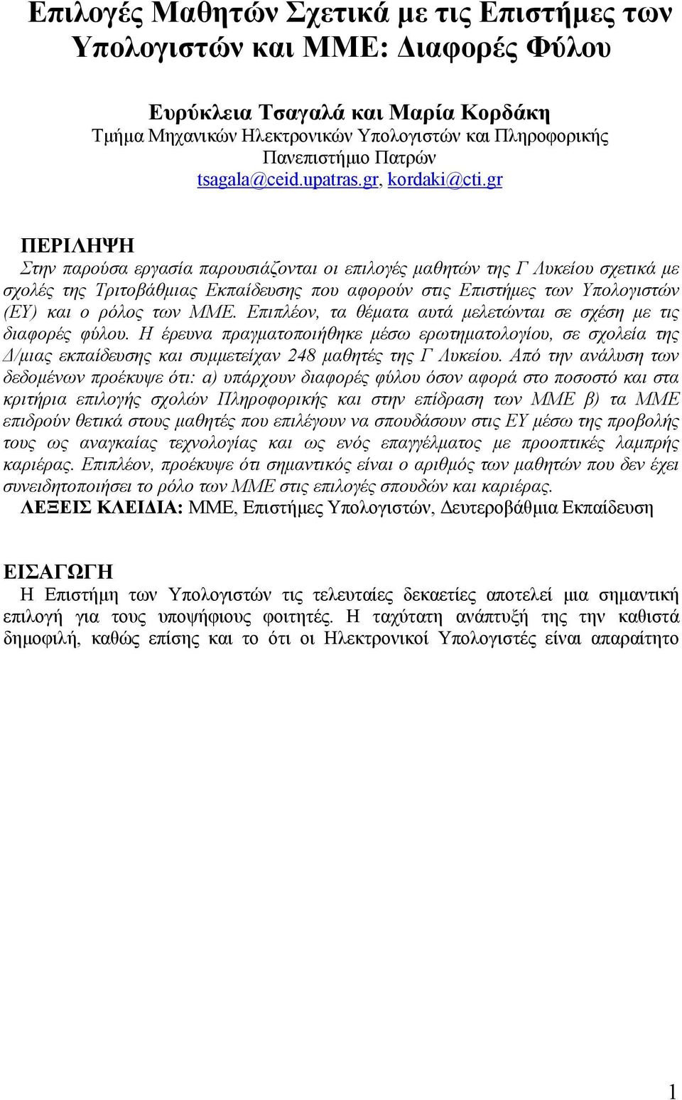 gr ΠΕΡΙΛΗΨΗ Στην παρούσα εργασία παρουσιάζονται οι επιλογές µαθητών της Γ Λυκείου σχετικά µε σχολές της Τριτοβάθµιας Εκπαίδευσης που αφορούν στις Επιστήµες των Υπολογιστών (ΕΥ) και ο ρόλος των ΜΜΕ.